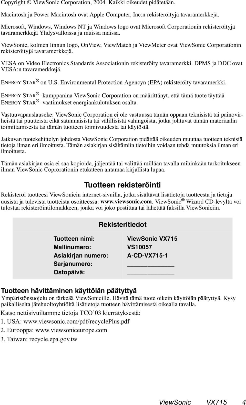 ViewSonic, kolmen linnun logo, OnView, ViewMatch ja ViewMeter ovat ViewSonic Corporationin rekisteröityjä tavaramerkkejä. VESA on Video Electronics Standards Associationin rekisteröity tavaramerkki.