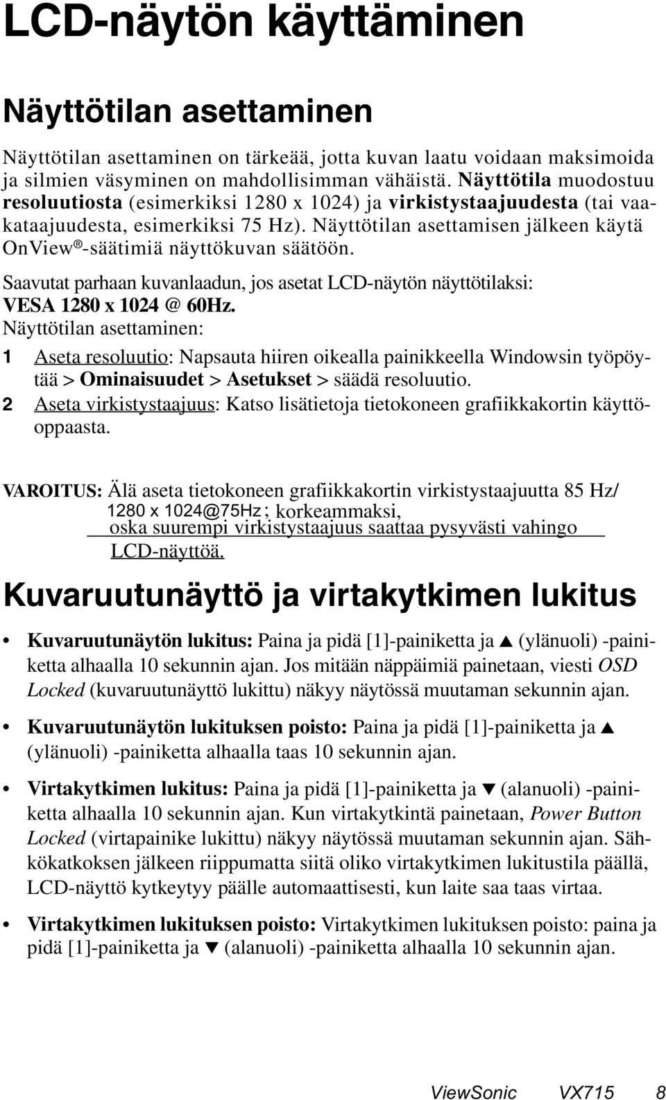 Näyttötilan asettamisen jälkeen käytä OnView -säätimiä näyttökuvan säätöön. Saavutat parhaan kuvanlaadun, jos asetat LCD-näytön näyttötilaksi: VESA 1280 x 1024 @ 60Hz.