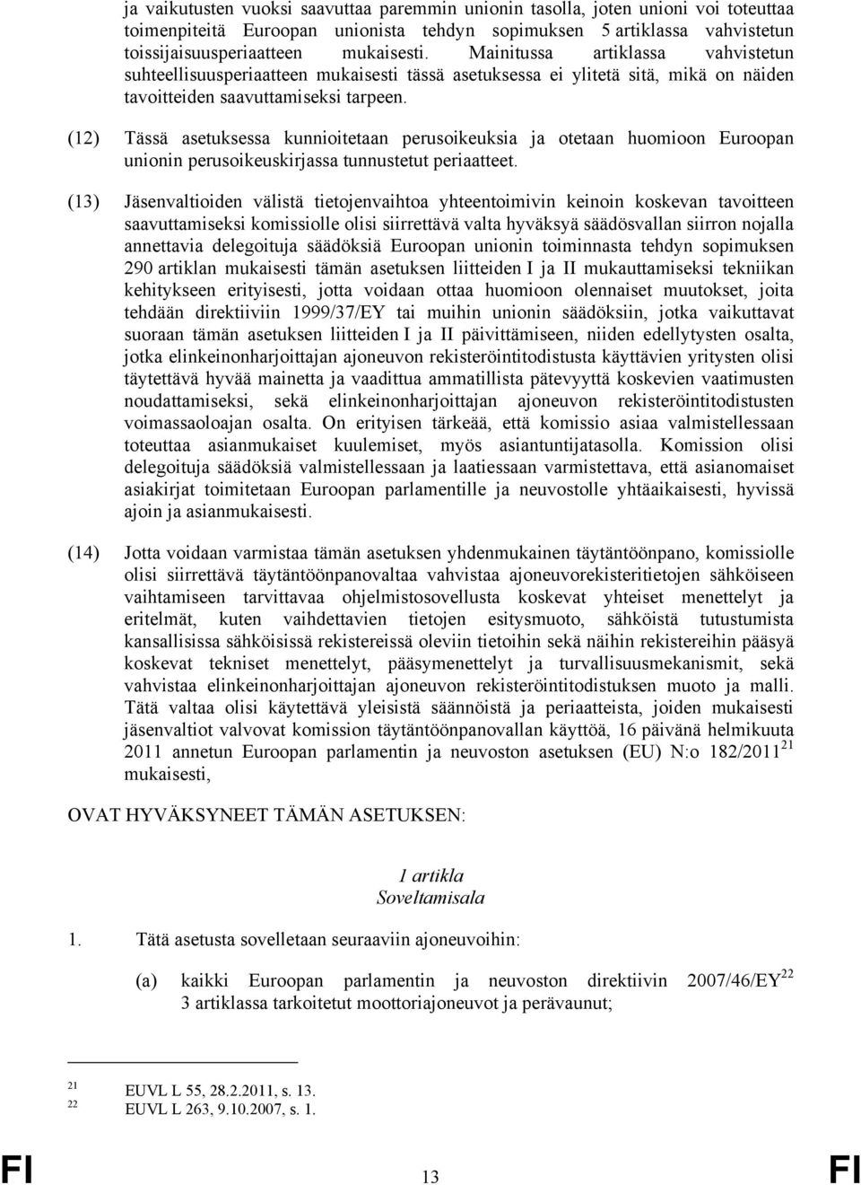 (12) Tässä asetuksessa kunnioitetaan perusoikeuksia ja otetaan huomioon Euroopan unionin perusoikeuskirjassa tunnustetut periaatteet.