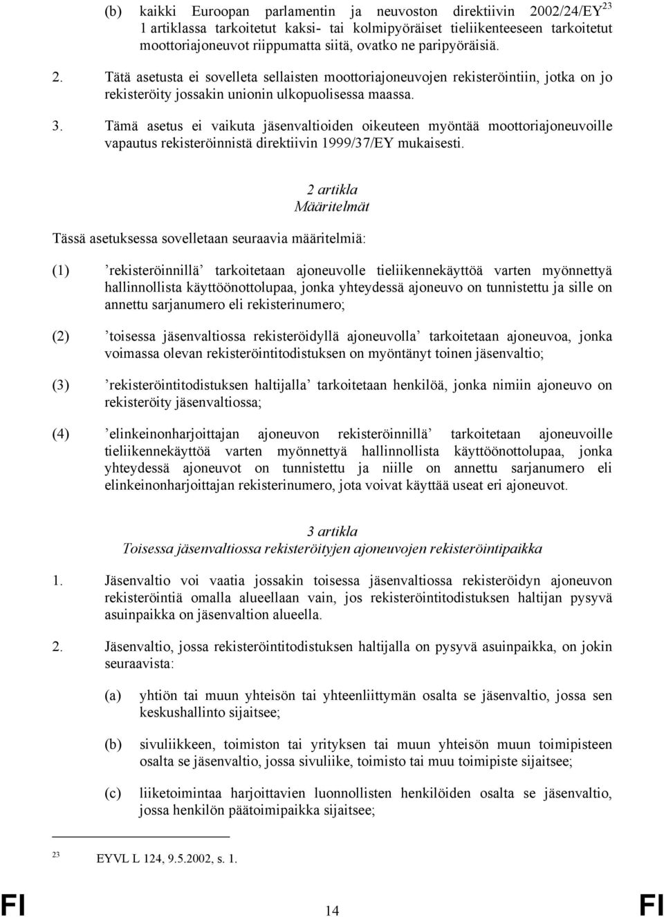 Tämä asetus ei vaikuta jäsenvaltioiden oikeuteen myöntää moottoriajoneuvoille vapautus rekisteröinnistä direktiivin 1999/37/EY mukaisesti.