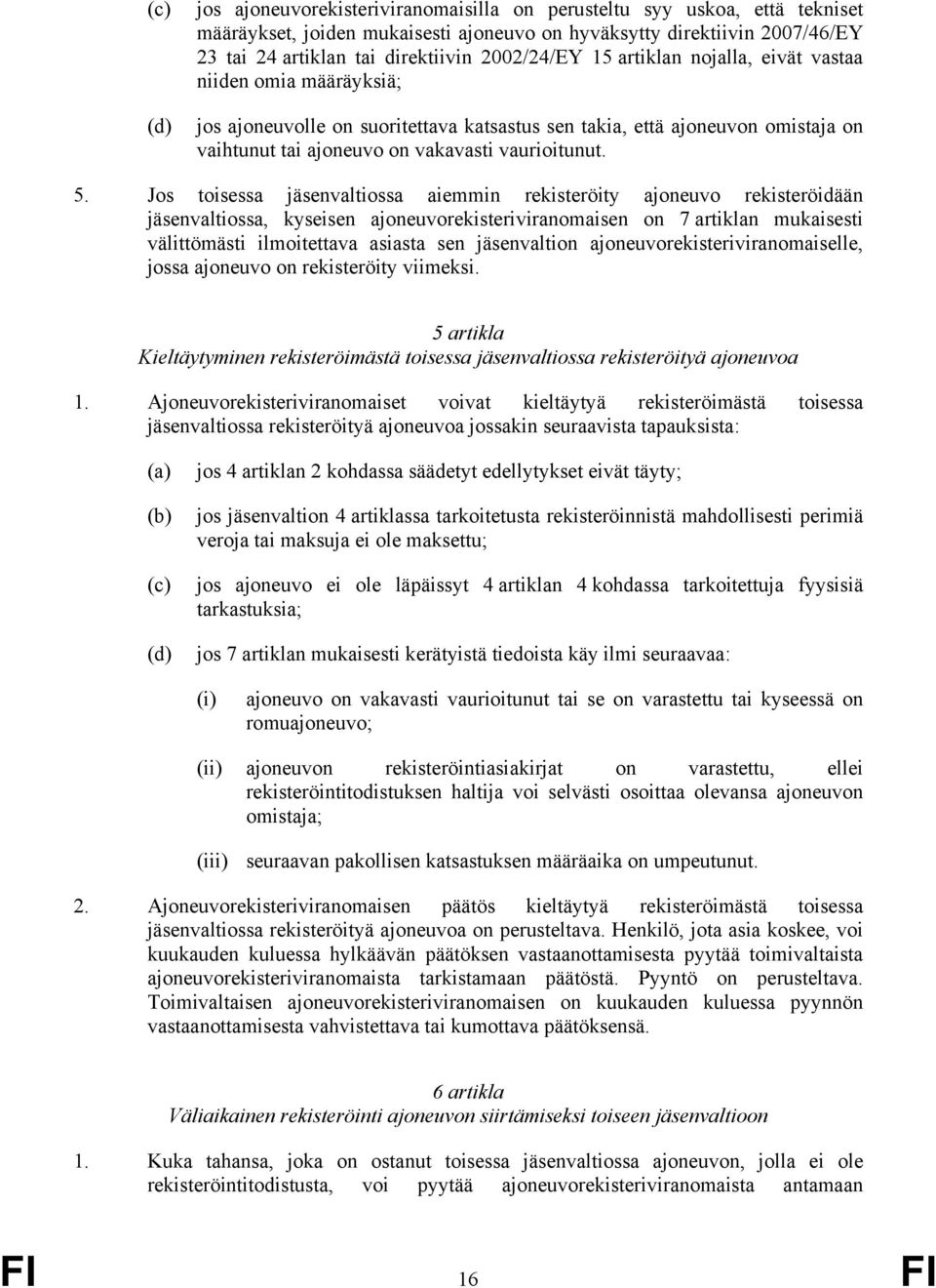 5. Jos toisessa jäsenvaltiossa aiemmin rekisteröity ajoneuvo rekisteröidään jäsenvaltiossa, kyseisen ajoneuvorekisteriviranomaisen on 7 artiklan mukaisesti välittömästi ilmoitettava asiasta sen