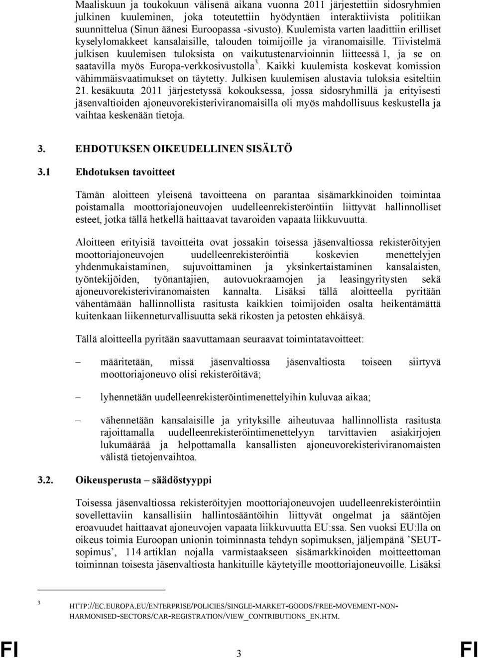 Tiivistelmä julkisen kuulemisen tuloksista on vaikutustenarvioinnin liitteessä 1, ja se on saatavilla myös Europa-verkkosivustolla 3.