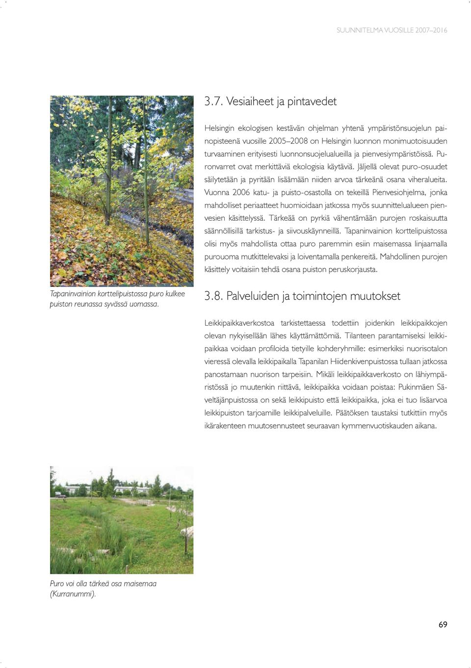 Vesiaiheet ja pintavedet Helsingin ekologisen kestävän ohjelman yhtenä ympäristönsuojelun painopisteenä vuosille 2005 2008 on Helsingin luonnon monimuotoisuuden turvaaminen erityisesti