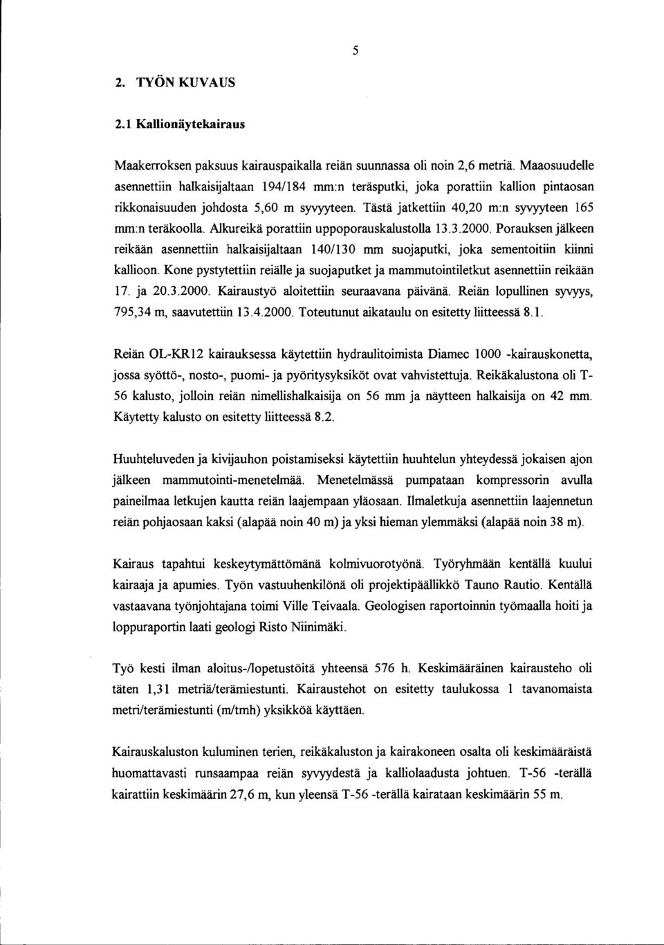 Alkureikä porattiin uppoporauskalustolla 13.3.2. Porauksen jälkeen reikään asennettiin halkaiijaltaan 14/13 mm suojaputki, joka sementoitiin kallioon.