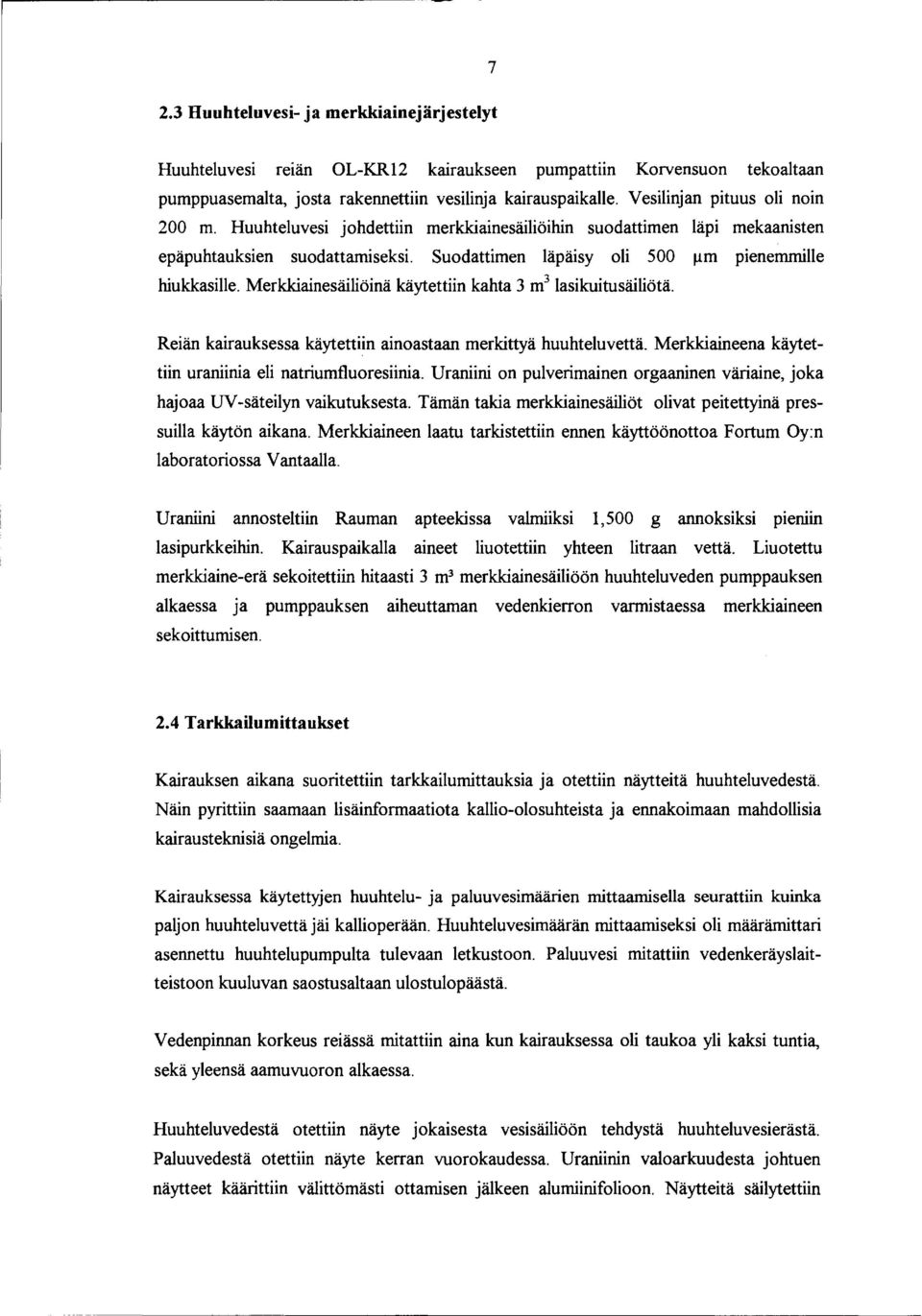 Merkkiainesäiliöinä käytettiin kahta 3 m 3 lasikuitusäiliötä. Reiän kairauksessa käytettin ainoastaan merkittyä huuhteluvettä. Merkkiaineena käytettiin uraniinia eli natriumfluoresiinia.
