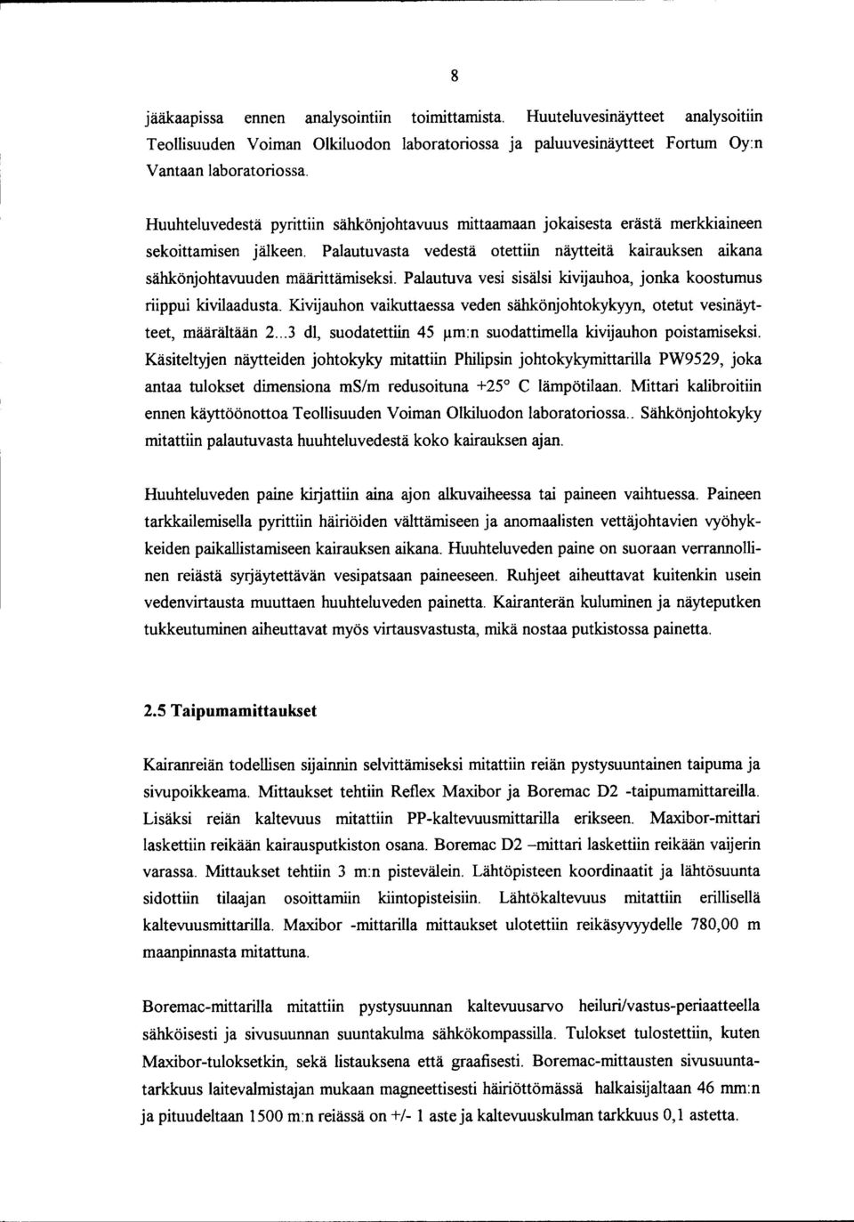Palautuva vesi sisälsi kivijauhoa, jonka koostumus riippui kivilaadusta. Kivijauhon vaikuttaessa veden sähkönjohtokykyyn, otetut vesinäytteet, määrältään 2... 3 dl, suodatettiin 45 J.