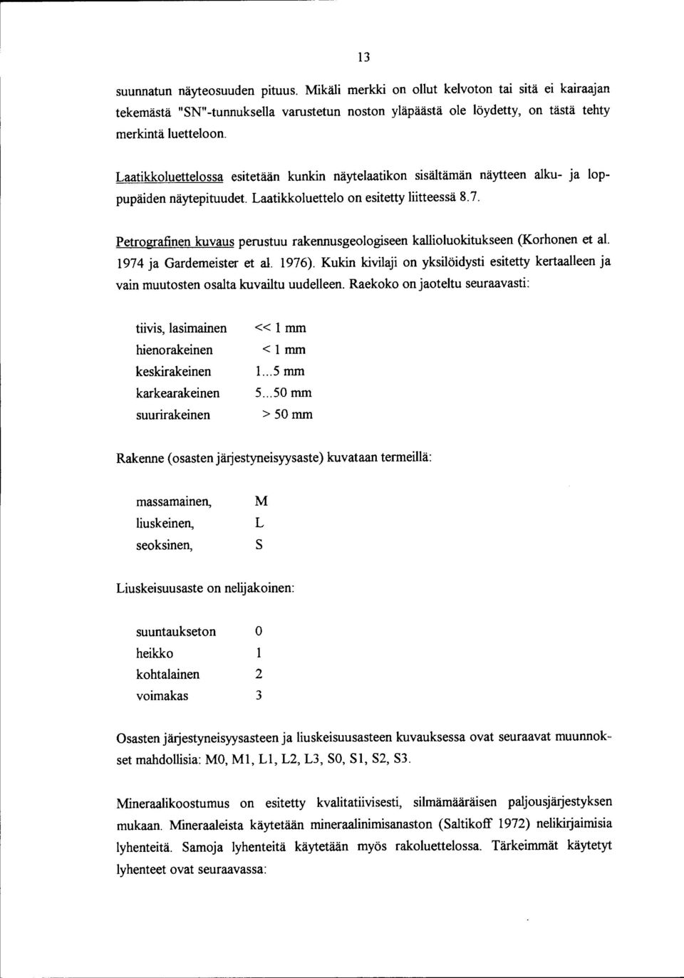 Petrografinen kuvaus perustuu rakennusgeologiseen kallioluokitukseen (Korhonen et al. 1974 ja Gardemeister et al. 1976).