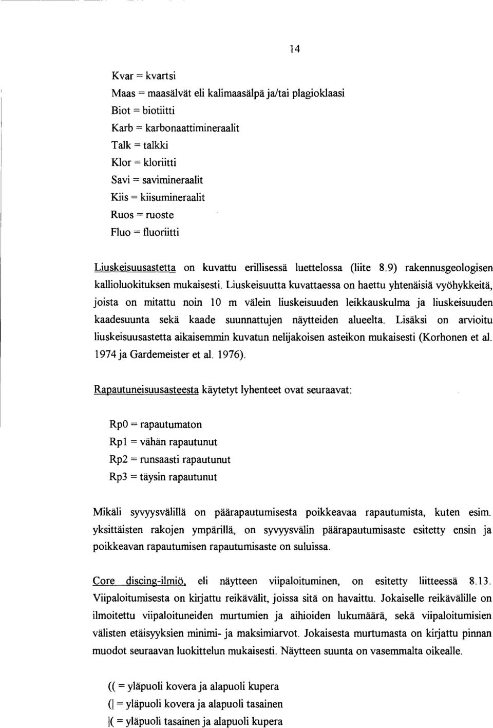 Liuskeisuutta kuvattaessa on haettu yhtenäisiä vyöhykkeitä, joista on mitattu noin 1 m välein liuskeisuuden leikkauskulma ja liuskeisuuden lesuunta sekä kaade suunnattujen näytteiden alueelta.