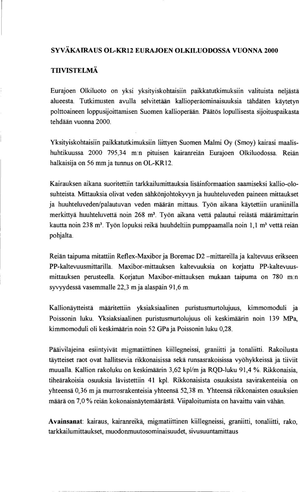 Yksityiskohtaisiin paikkatutkimuksiin liittyen Suomen Malmi Oy (Smoy) kairasi maalishuhtikuussa 2 795,34 m:n pituisen kairanreiän Eurajoen Olkiluodossa. Reiän halkaisija on 56 mm ja tunnus on OL-KR12.