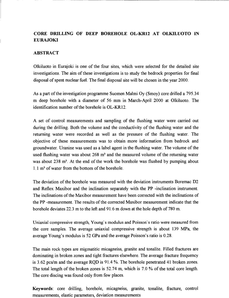 As a part ofthe investigation programme Suomen Malmi Oy (Smoy) ore drilled a 795.34 m deep borehole with a diameter of 56 mm in Marh-April 2 at Olkiluoto.