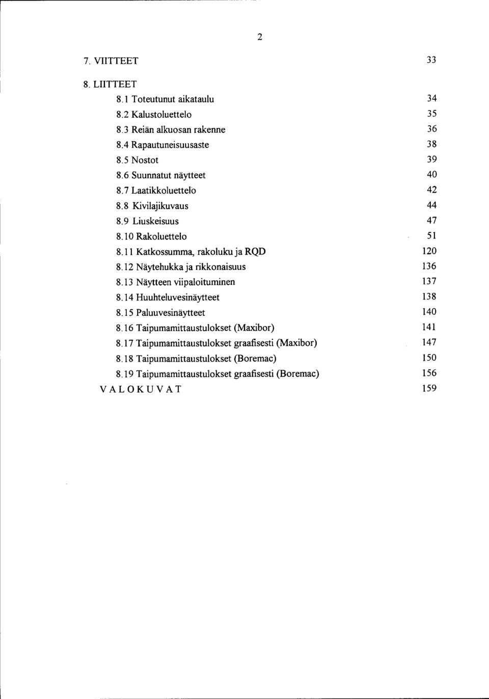 12 Näytehukka ja rikkonaisuus 8.13 Näytteen viipaloituminen 8. 14 Huuhteluvesinäytteet 8. 15 Paluuvesinäytteet 8.16 Taipumamittaustulokset (Maxibor) 8.