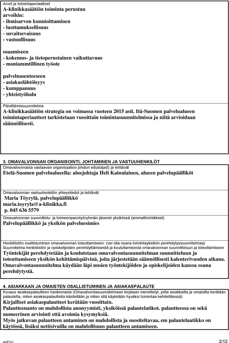 asti. Itä-Suomen palvelualueen toimintaperiaatteet tarkistetaan vuosittain toimintasuunnitelmissa ja niitä arvioidaan säännöllisesti. 3.