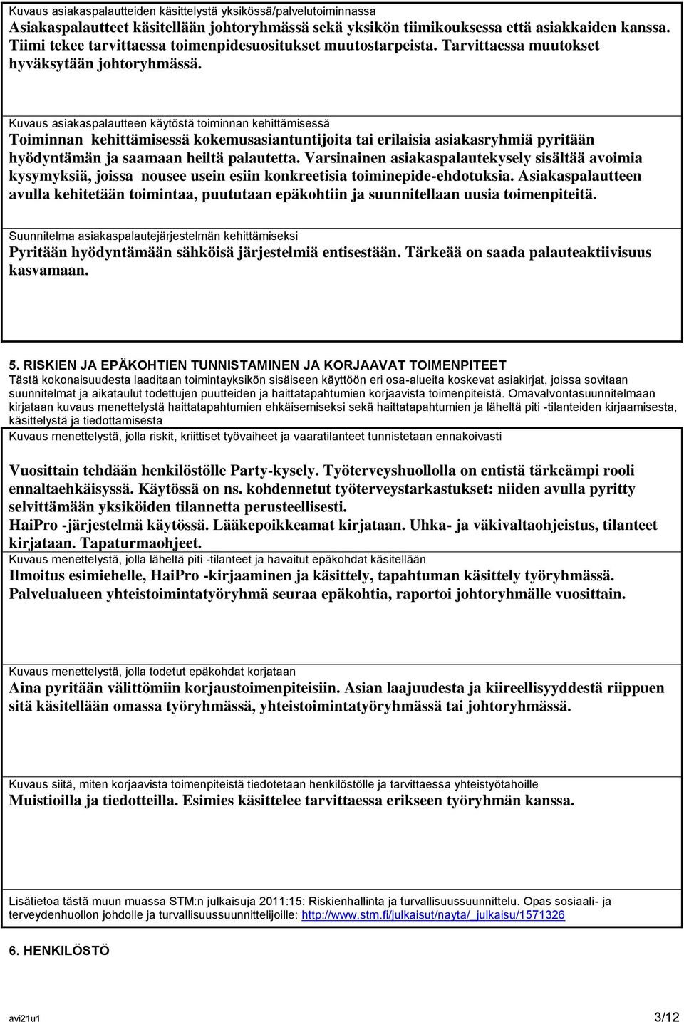 Kuvaus asiakaspalautteen käytöstä toiminnan kehittämisessä Toiminnan kehittämisessä kokemusasiantuntijoita tai erilaisia asiakasryhmiä pyritään hyödyntämän ja saamaan heiltä palautetta.