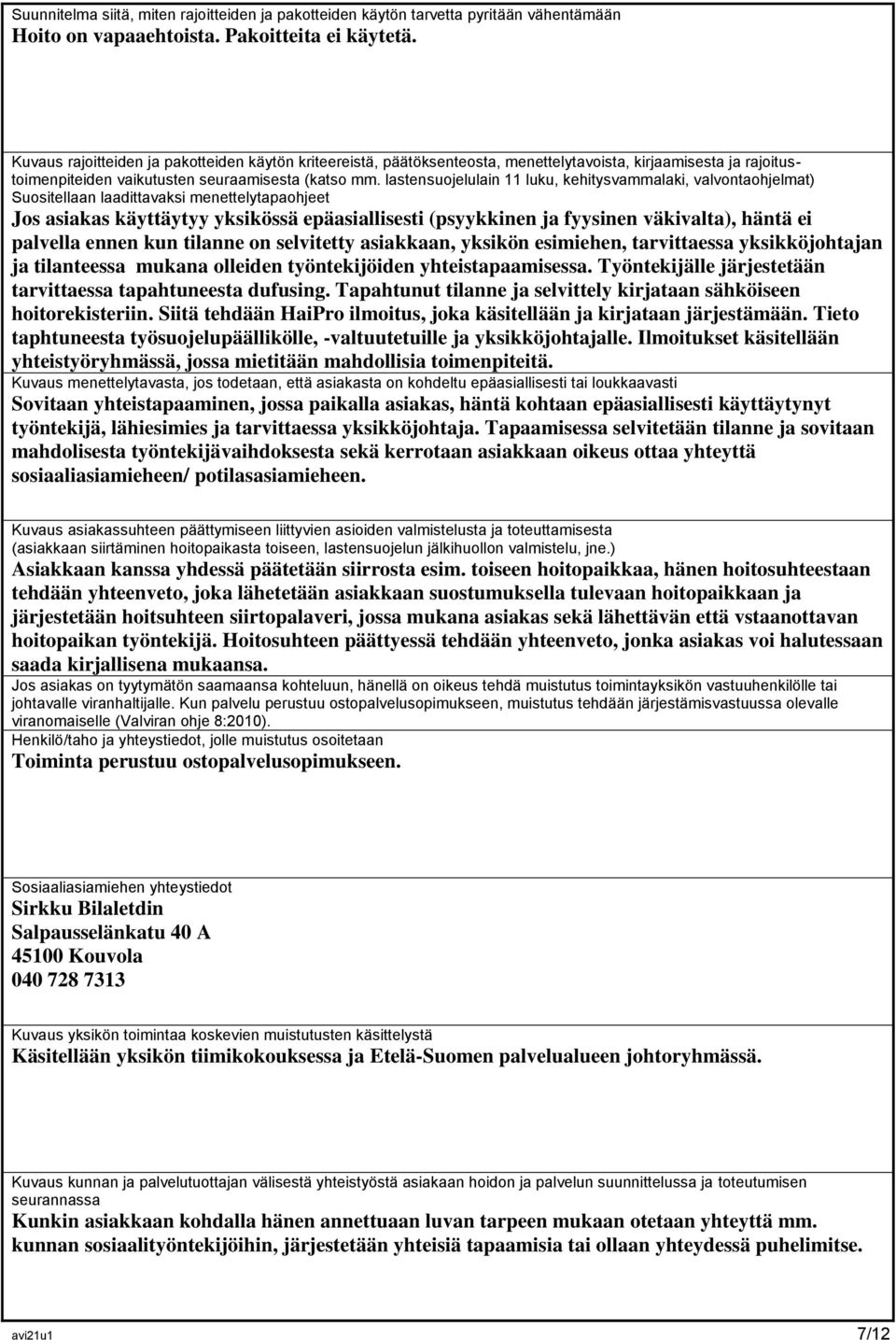 lastensuojelulain 11 luku, kehitysvammalaki, valvontaohjelmat) Suositellaan laadittavaksi menettelytapaohjeet Jos asiakas käyttäytyy yksikössä epäasiallisesti (psyykkinen ja fyysinen väkivalta),