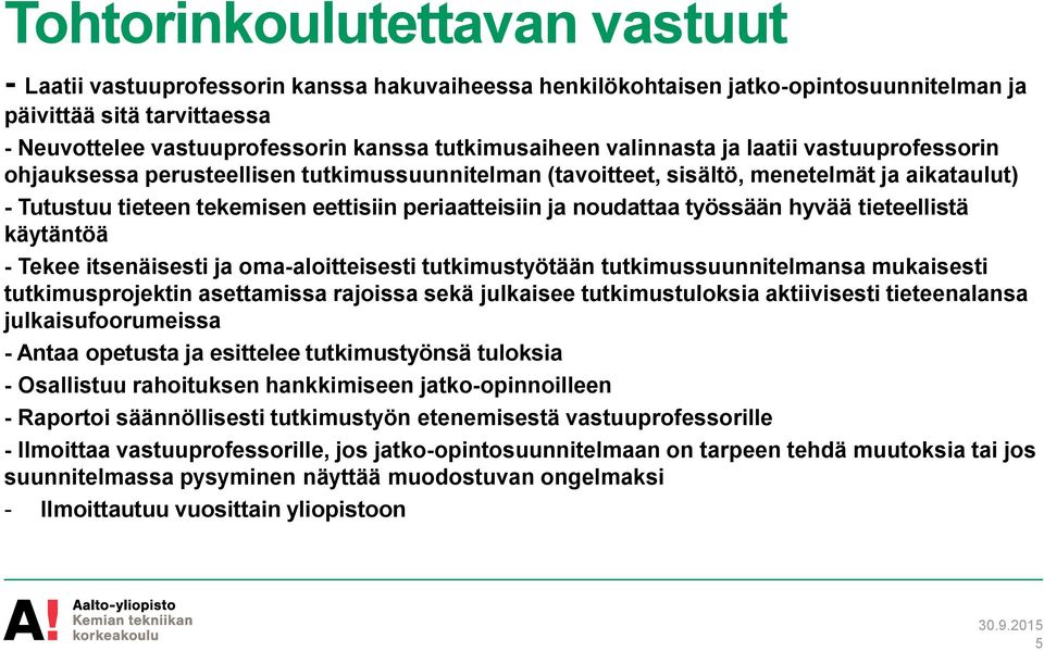 periaatteisiin ja noudattaa työssään hyvää tieteellistä käytäntöä - Tekee itsenäisesti ja oma-aloitteisesti tutkimustyötään tutkimussuunnitelmansa mukaisesti tutkimusprojektin asettamissa rajoissa