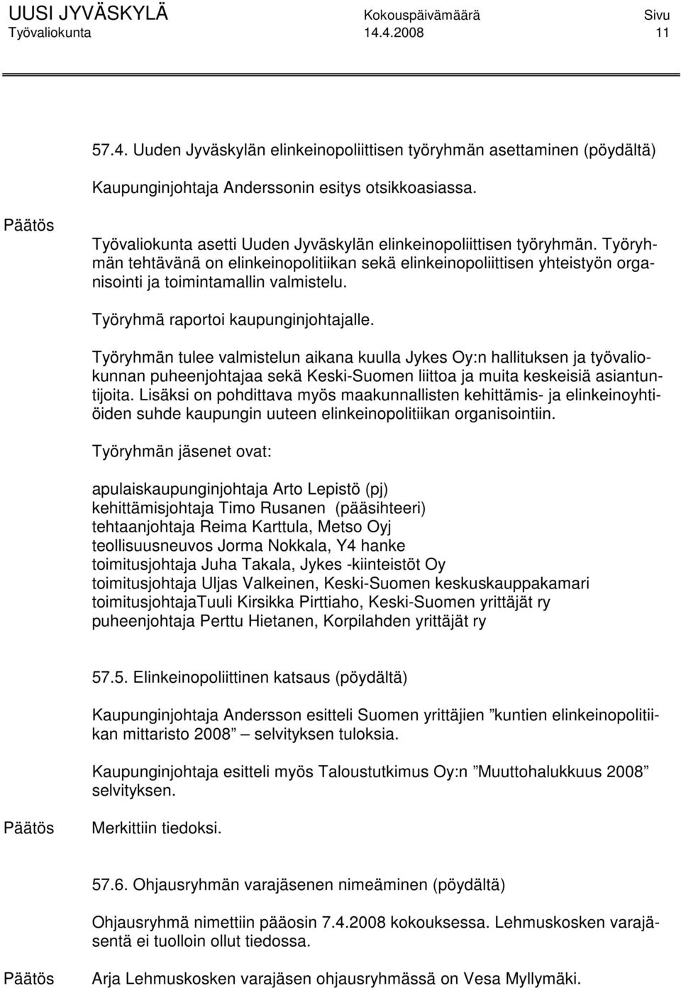 Työryhmä raportoi kaupunginjohtajalle. Työryhmän tulee valmistelun aikana kuulla Jykes Oy:n hallituksen ja työvaliokunnan puheenjohtajaa sekä Keski-Suomen liittoa ja muita keskeisiä asiantuntijoita.