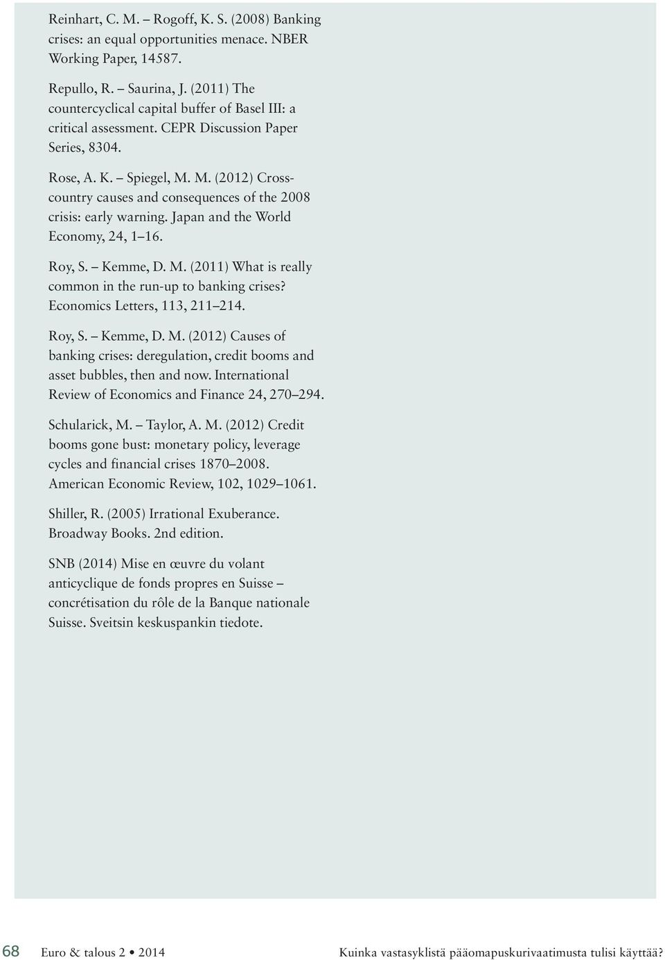 M. (2012) Crosscountry causes and consequences of the 2008 crisis: early warning. Japan and the World Economy, 24, 1 16. Roy, S. Kemme, D. M.