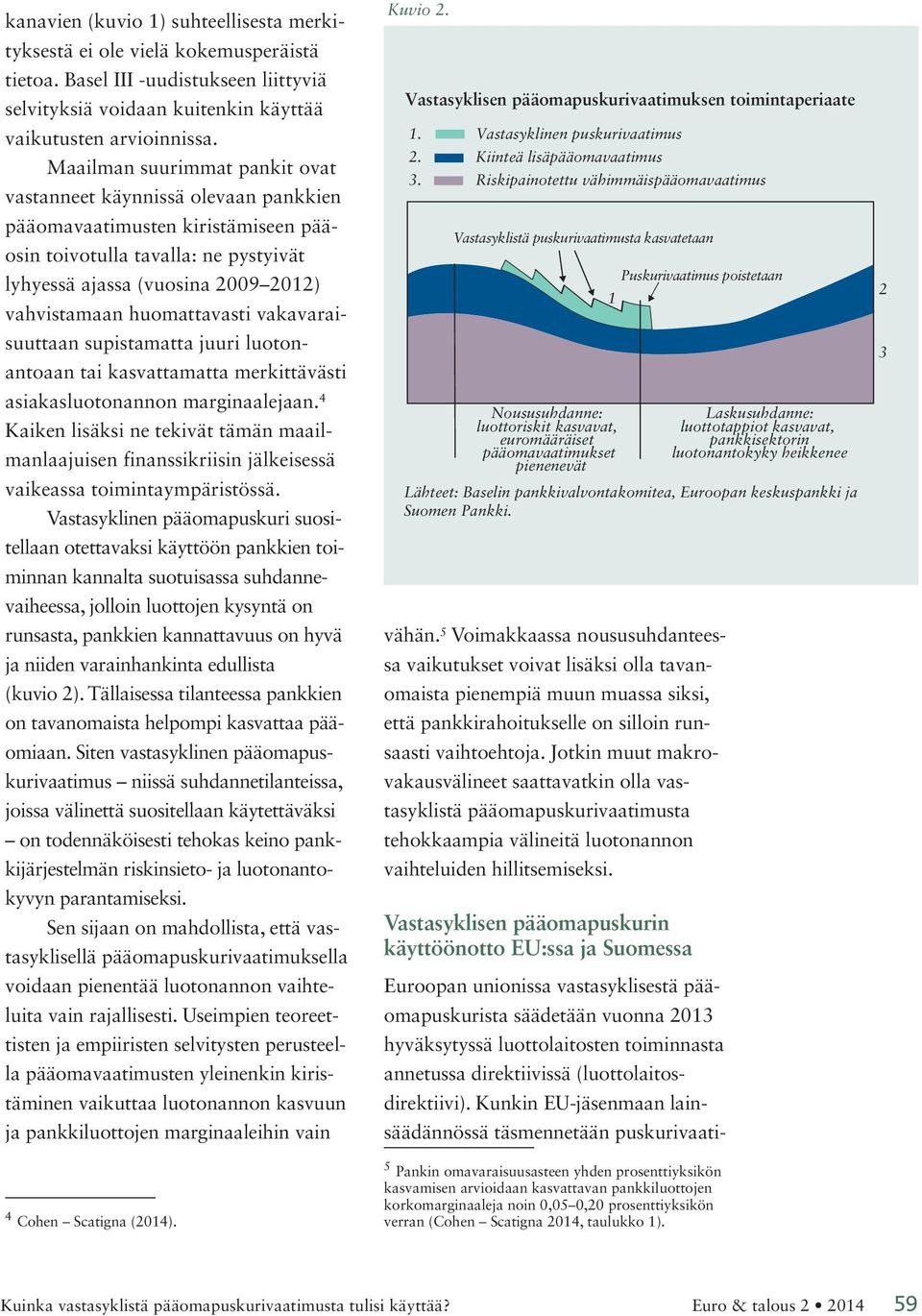 huomattavasti vakavaraisuuttaan supistamatta juuri luotonantoaan tai kasvattamatta merkittävästi asiakasluotonannon marginaalejaan.