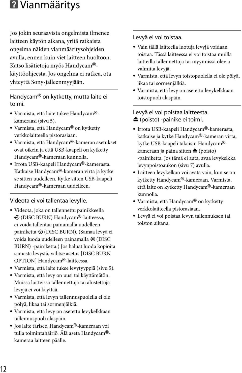 Varmista, että laite tukee Handycam - kameraasi (sivu 5). Varmista, että Handycam on kytketty verkkolaitteella pistorasiaan.