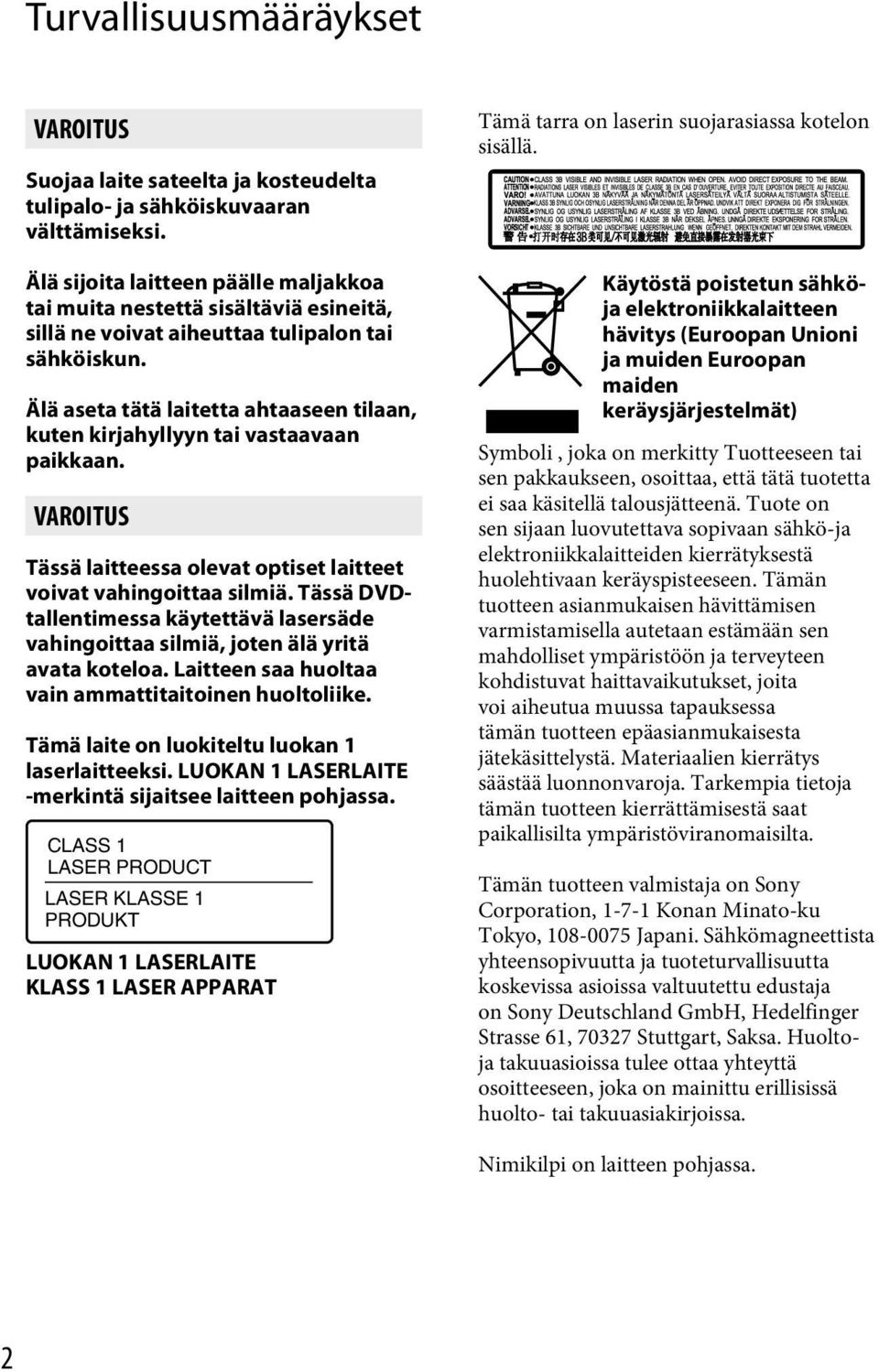 Älä aseta tätä laitetta ahtaaseen tilaan, kuten kirjahyllyyn tai vastaavaan paikkaan. VAROITUS Tässä laitteessa olevat optiset laitteet voivat vahingoittaa silmiä.