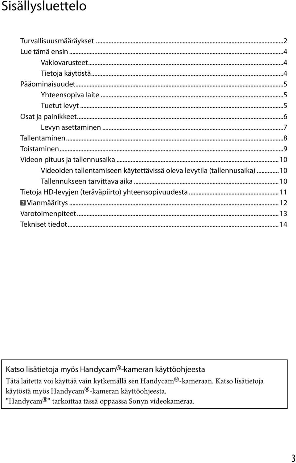 ..10 Tallennukseen tarvittava aika...10 Tietoja HD-levyjen (teräväpiirto) yhteensopivuudesta...11 Vianmääritys...12 Varotoimenpiteet...13 Tekniset tiedot.