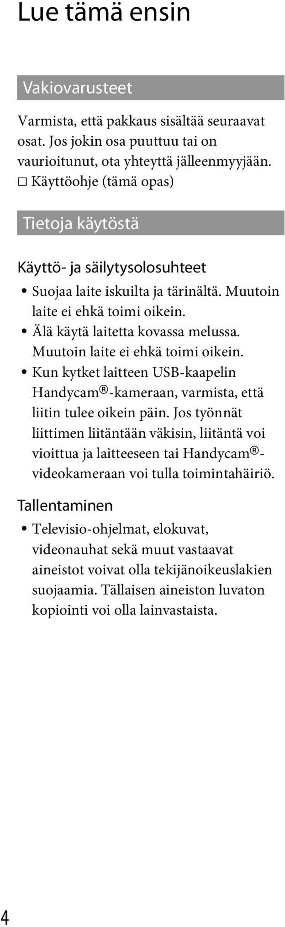 Muutoin laite ei ehkä toimi oikein. Kun kytket laitteen USB-kaapelin Handycam -kameraan, varmista, että liitin tulee oikein päin.