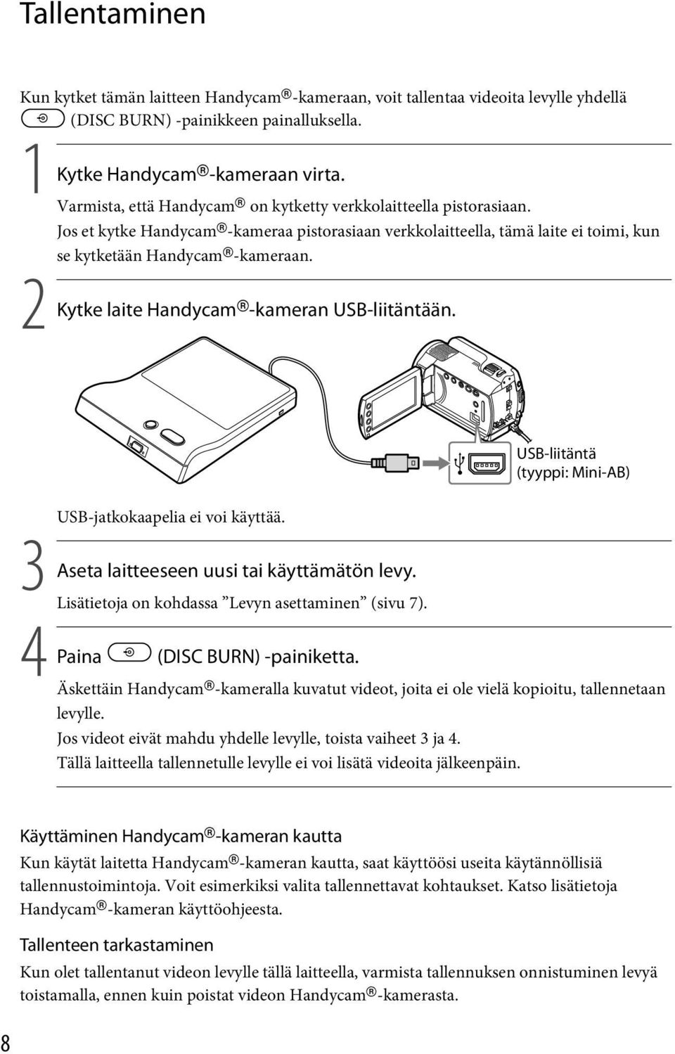 2 Kytke laite Handycam -kameran USB-liitäntään. USB-liitäntä (tyyppi: Mini-AB) USB-jatkokaapelia ei voi käyttää. 3 Aseta laitteeseen uusi tai käyttämätön levy.