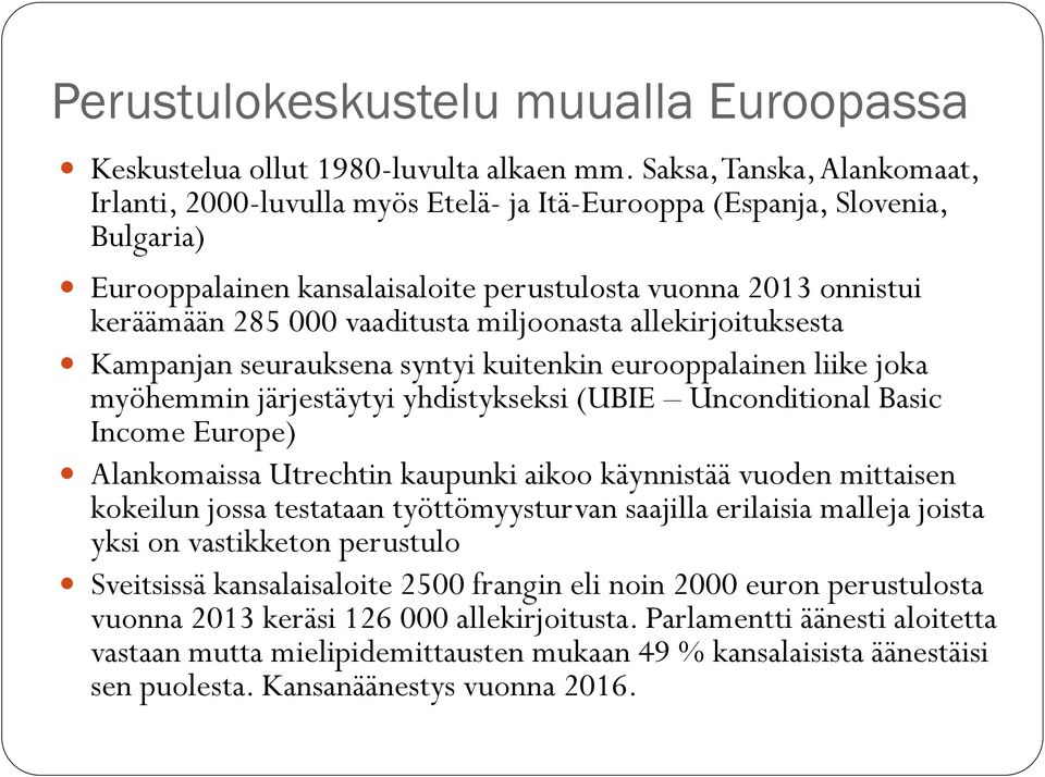 vaaditusta miljoonasta allekirjoituksesta Kampanjan seurauksena syntyi kuitenkin eurooppalainen liike joka myöhemmin järjestäytyi yhdistykseksi (UBIE Unconditional Basic Income Europe) Alankomaissa