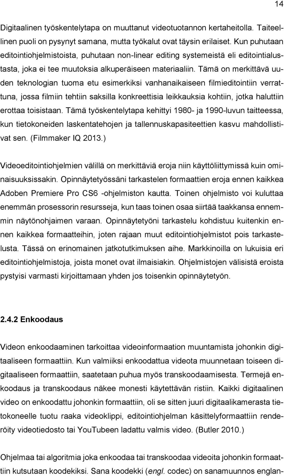 Tämä on merkittävä uuden teknologian tuoma etu esimerkiksi vanhanaikaiseen filmieditointiin verrattuna, jossa filmiin tehtiin saksilla konkreettisia leikkauksia kohtiin, jotka haluttiin erottaa