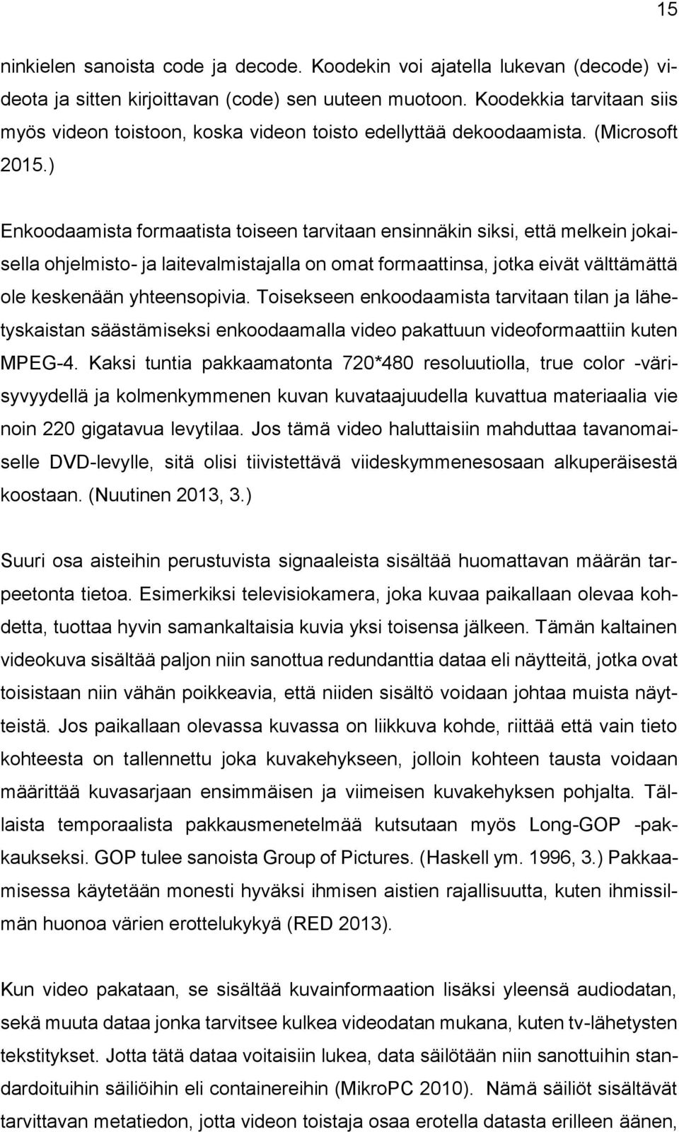 ) Enkoodaamista formaatista toiseen tarvitaan ensinnäkin siksi, että melkein jokaisella ohjelmisto- ja laitevalmistajalla on omat formaattinsa, jotka eivät välttämättä ole keskenään yhteensopivia.