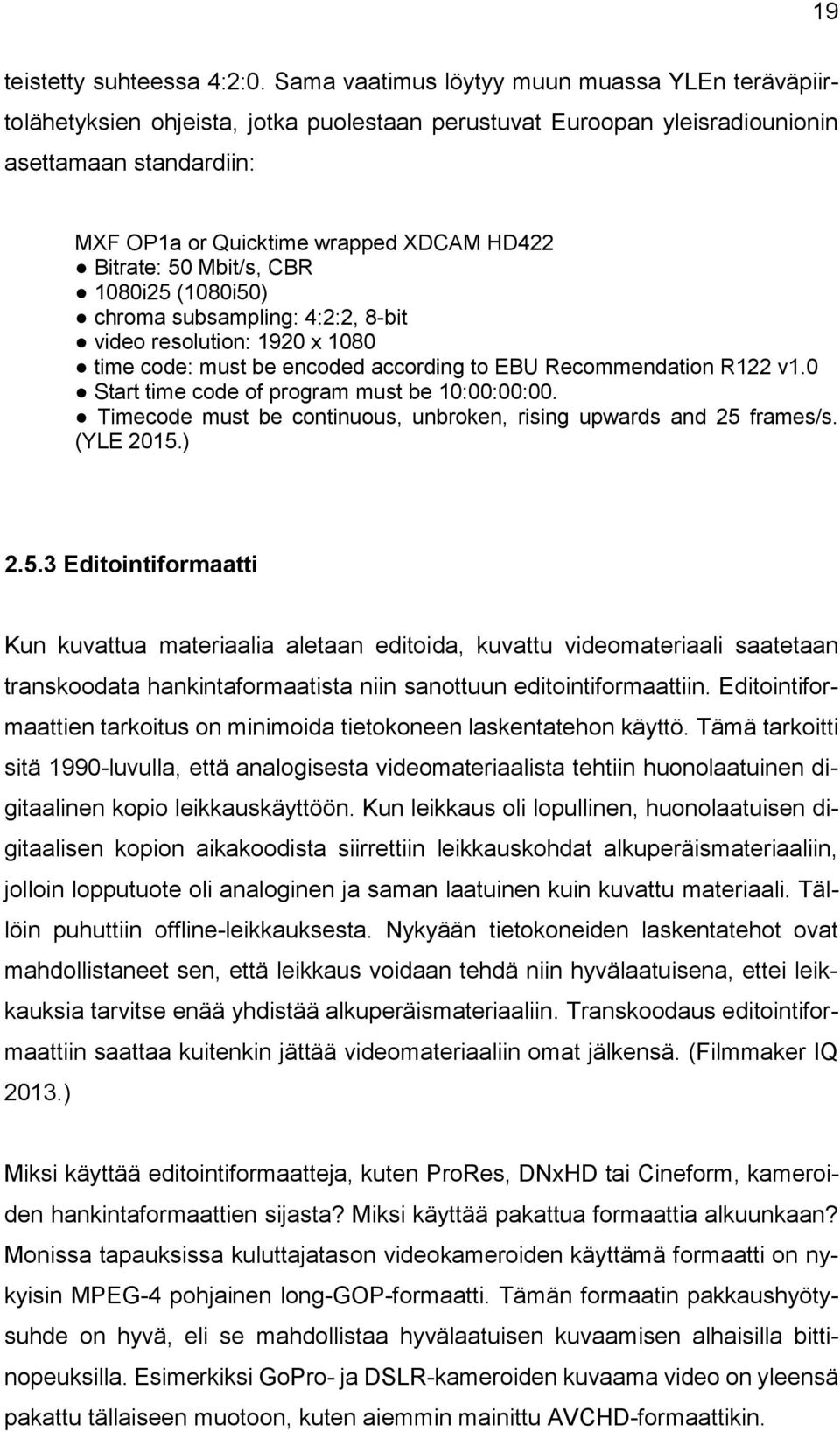 Bitrate: 50 Mbit/s, CBR 1080i25 (1080i50) chroma subsampling: 4:2:2, 8-bit video resolution: 1920 x 1080 time code: must be encoded according to EBU Recommendation R122 v1.