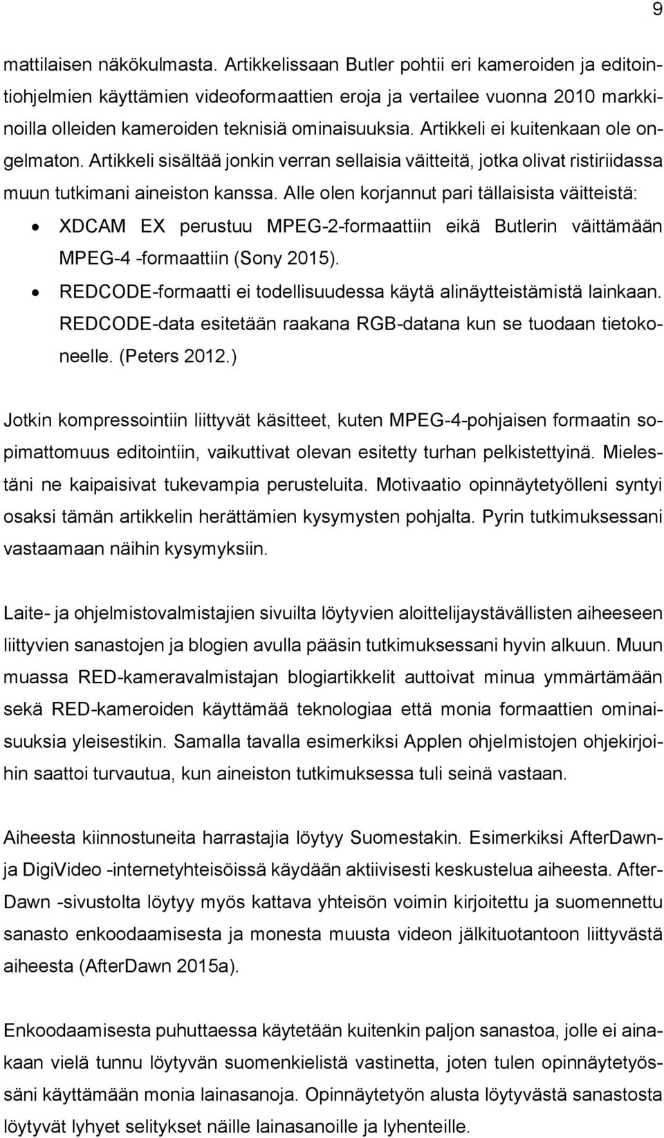 Artikkeli ei kuitenkaan ole ongelmaton. Artikkeli sisältää jonkin verran sellaisia väitteitä, jotka olivat ristiriidassa muun tutkimani aineiston kanssa.