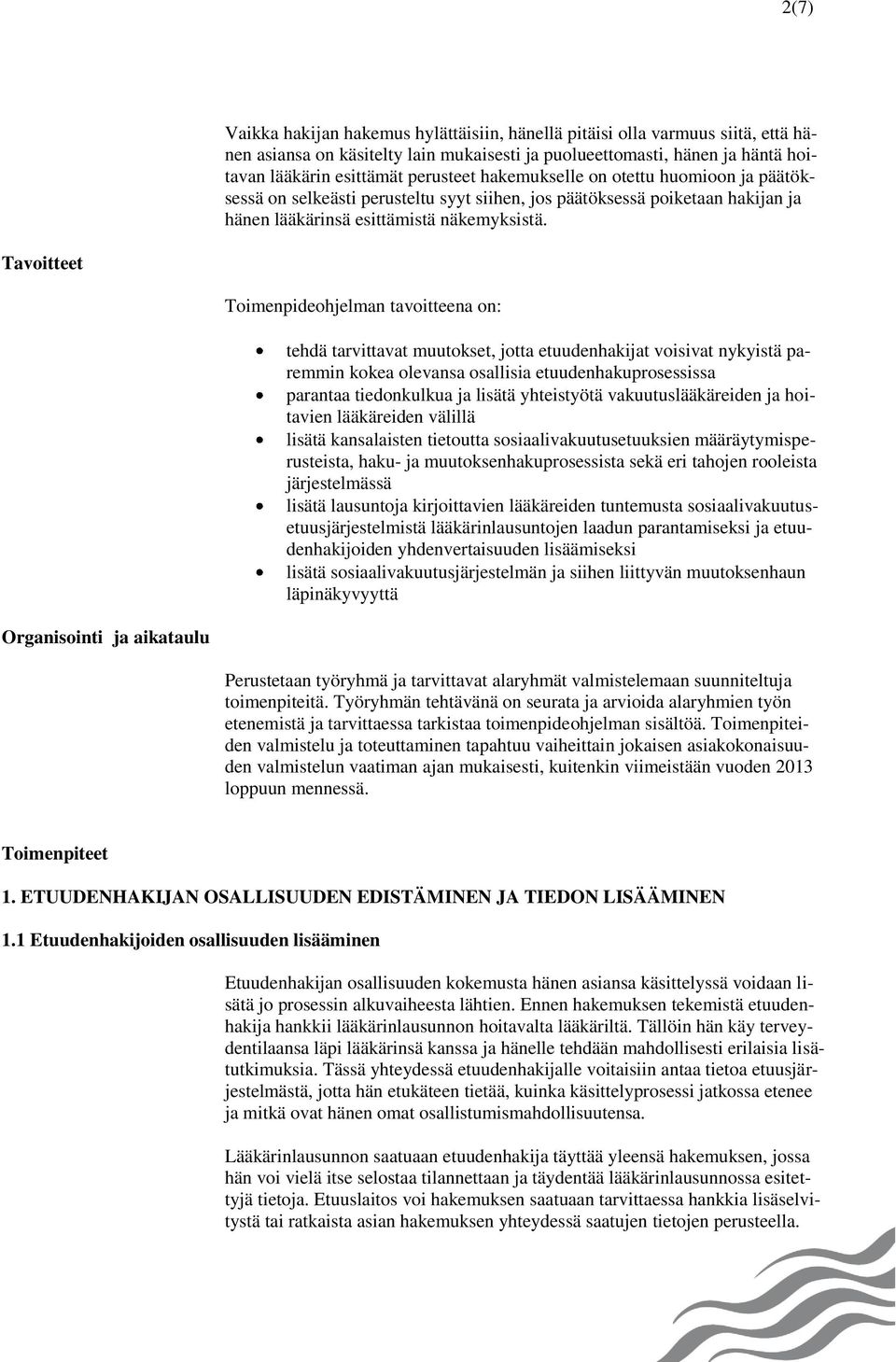 Tavoitteet Toimenpideohjelman tavoitteena on: tehdä tarvittavat muutokset, jotta etuudenhakijat voisivat nykyistä paremmin kokea olevansa osallisia etuudenhakuprosessissa parantaa tiedonkulkua ja