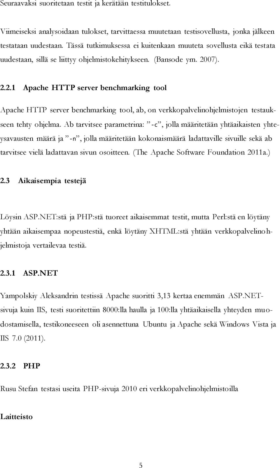 07). 2.2.1 Apache HTTP server benchmarking tool Apache HTTP server benchmarking tool, ab, on verkkopalvelinohjelmistojen testaukseen tehty ohjelma.