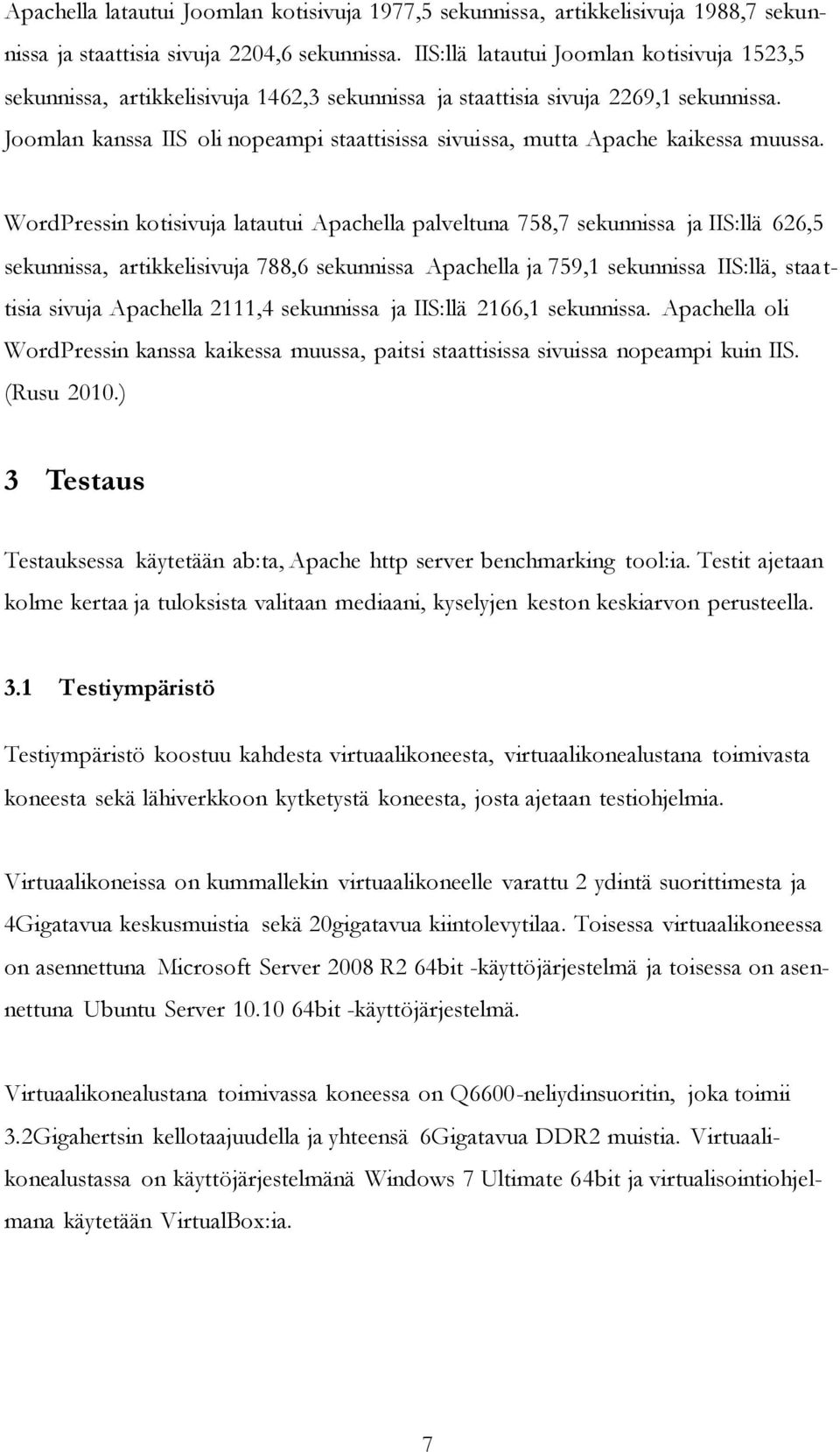 Joomlan kanssa IIS oli nopeampi staattisissa sivuissa, mutta Apache kaikessa muussa.