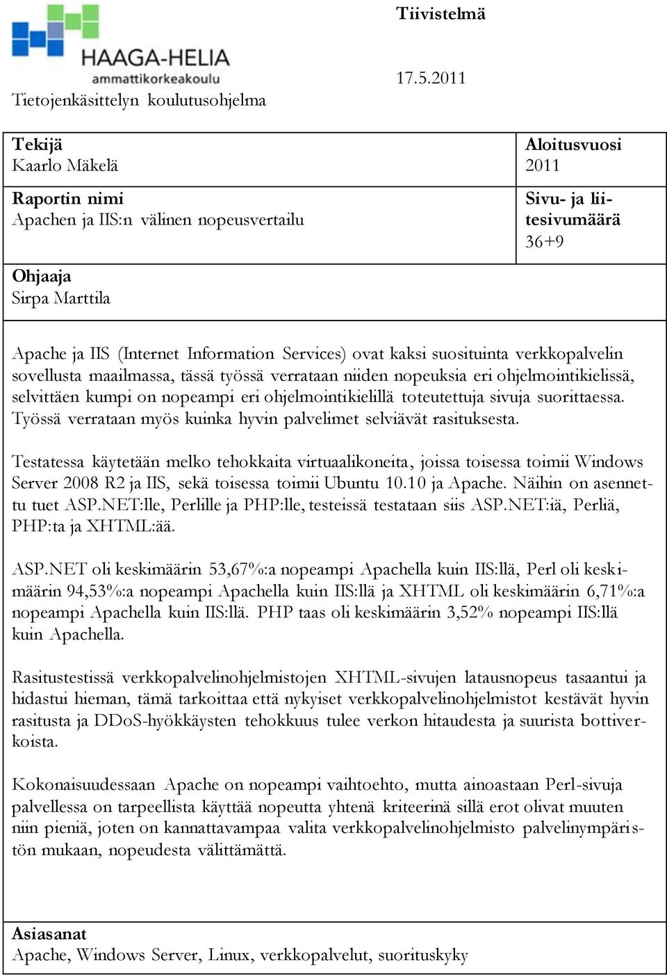 ovat kaksi suosituinta verkkopalvelin sovellusta maailmassa, tässä työssä verrataan niiden nopeuksia eri ohjelmointikielissä, selvittäen kumpi on nopeampi eri ohjelmointikielillä toteutettuja sivuja