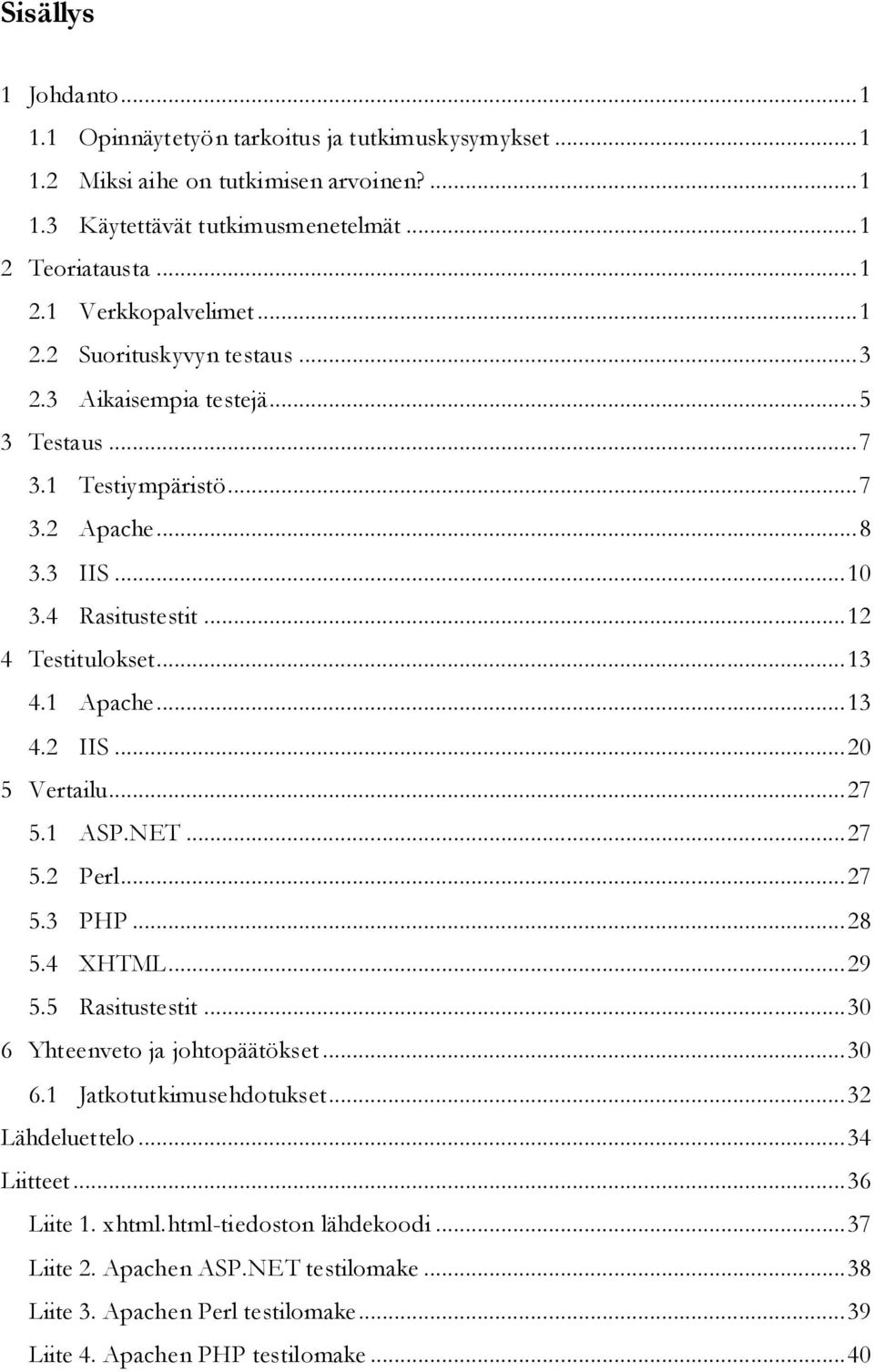 .. 20 5 Vertailu... 27 5.1 ASP.NET... 27 5.2 Perl... 27 5.3 PHP... 28 5.4 XHTML... 29 5.5 Rasitustestit... 30 6 Yhteenveto ja johtopäätökset... 30 6.1 Jatkotutkimusehdotukset... 32 Lähdeluettelo.