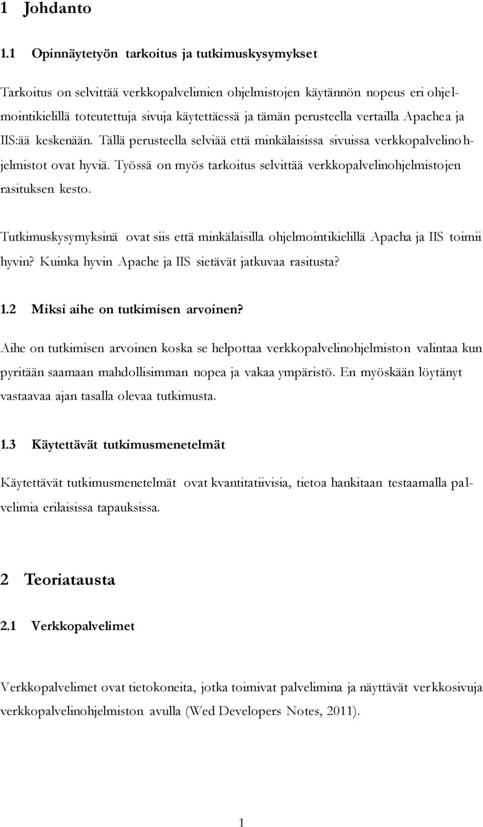 vertailla Apachea ja IIS:ää keskenään. Tällä perusteella selviää että minkälaisissa sivuissa verkkopalvelino h- jelmistot ovat hyviä.