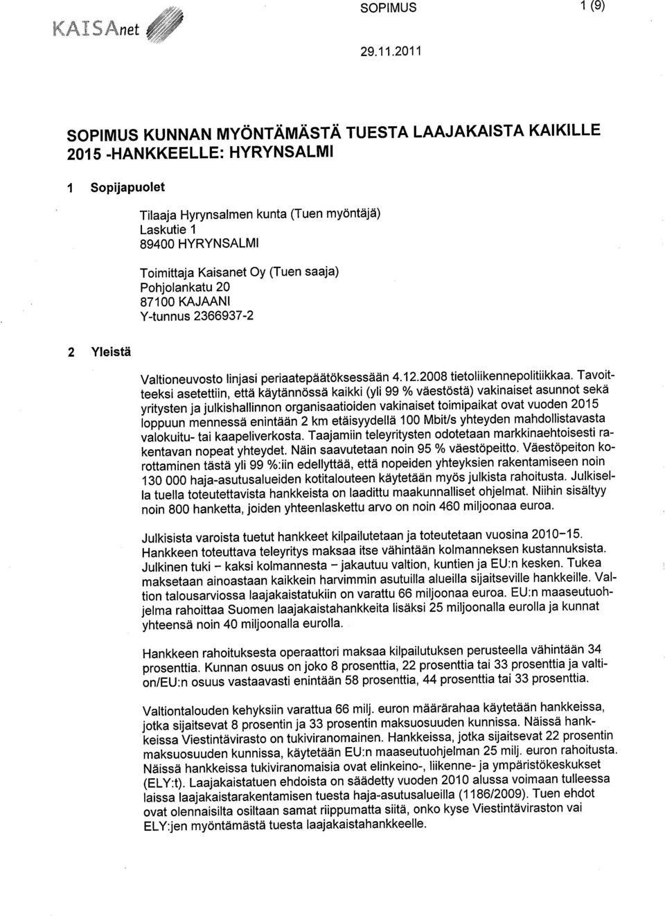 Tavoitteeksi asetettiin, että käytännössä kaikki (yli 99 % väestöstä) vakinaiset asunnot sekä yritysten ja julkishallinnon organisaatioiden vakinaiset toimipaikat ovat vuoden 2015 loppuun mennessä