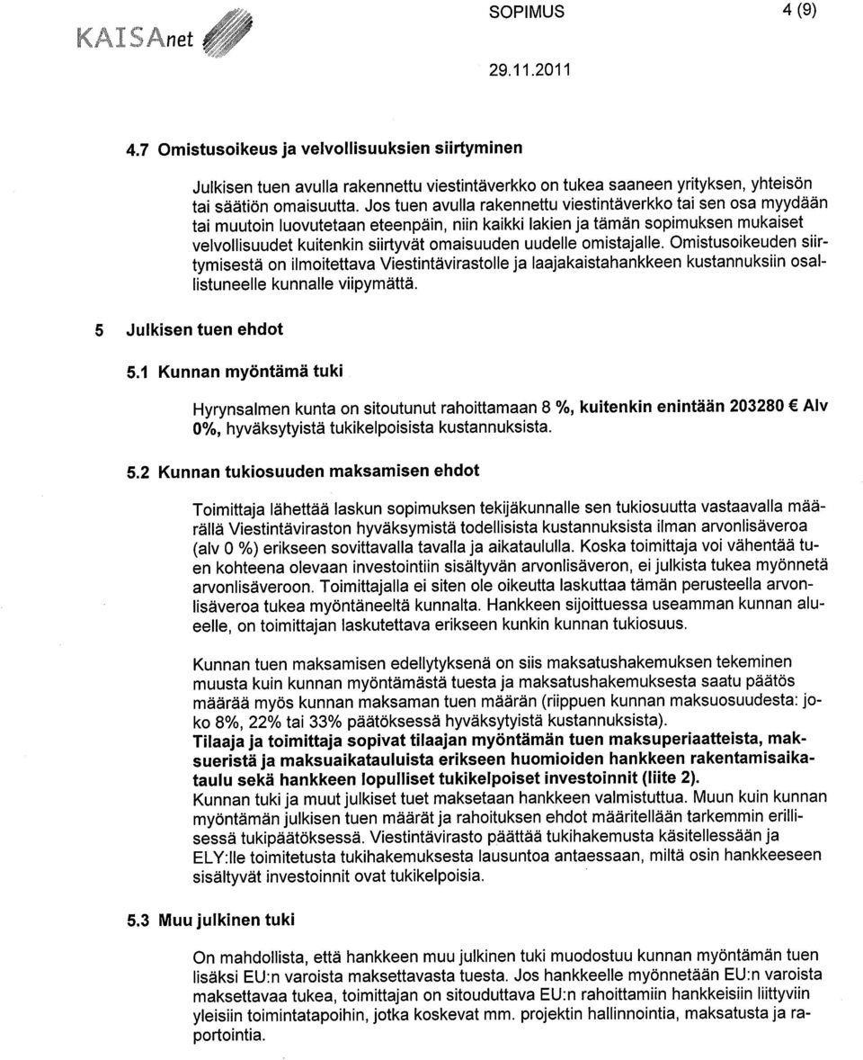 omistajalle. Omistusoikeuden siirtymisestä on ilmoitettava Viestintävirastolle ja laajakaistahankkeen kustannuksiin osallistuneelle kunnalle viipymättä. 5 Julkisen tuen ehdot 5.