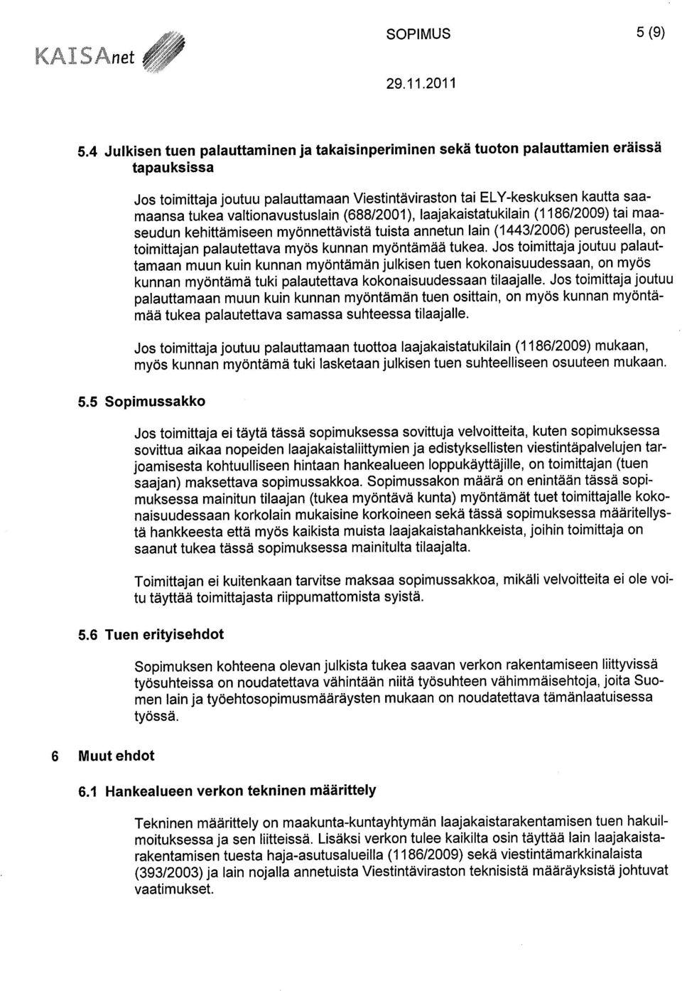 valtionavustuslain (688/2001), laajakaistatukilain (1186/2009) tai maaseudun kehittämiseen myönnettävistä tuista annetun lain (1443/2006) perusteella, on toimittajan palautettava myös kunnan