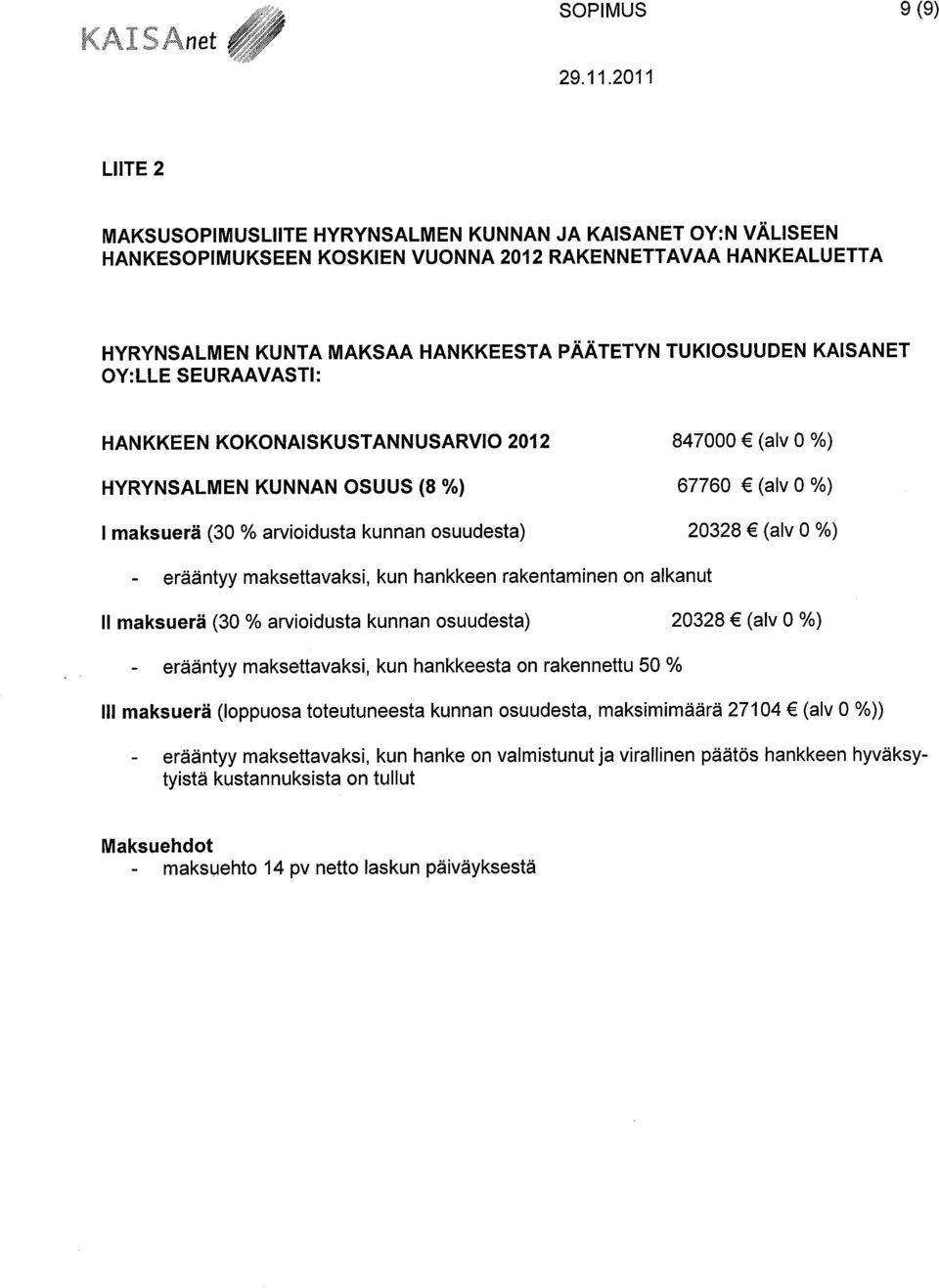 20328 (alv 0 Ol) erääntyy maksettavaksi, kun hankkeen rakentaminen on alkanut II maksuerä (30 % arvioidusta kunnan osuudesta) 20328 (alv 0 Ol) erääntyy maksettavaksi, kun hankkeesta on rakennettu 50