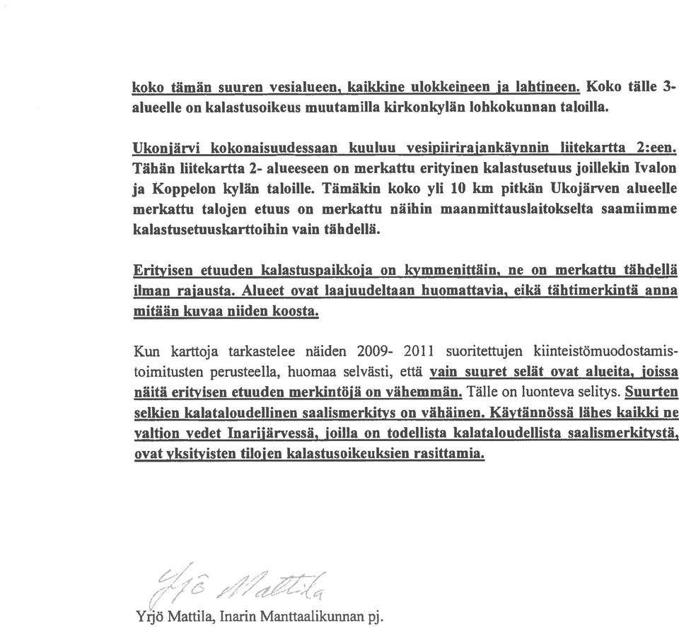 Tämäkin koko yli 10 km pitkän Ukojärven alueelle merkattu talojen etuus on merkattu näihin maanmittauslaitokselta saamiimme kalastusetuuskarttoihin vain tähdellä.