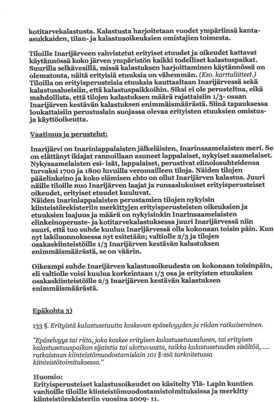 nyt lakiluonnoksessa nyt esitetään; valtiolle 2/3 ja tilojen osakaskiinteistöffle 1/3 Inarijärven kestävän kalastuksen käytännössä koko järven ymparistön kaikki todelliset kalastuspaikat.