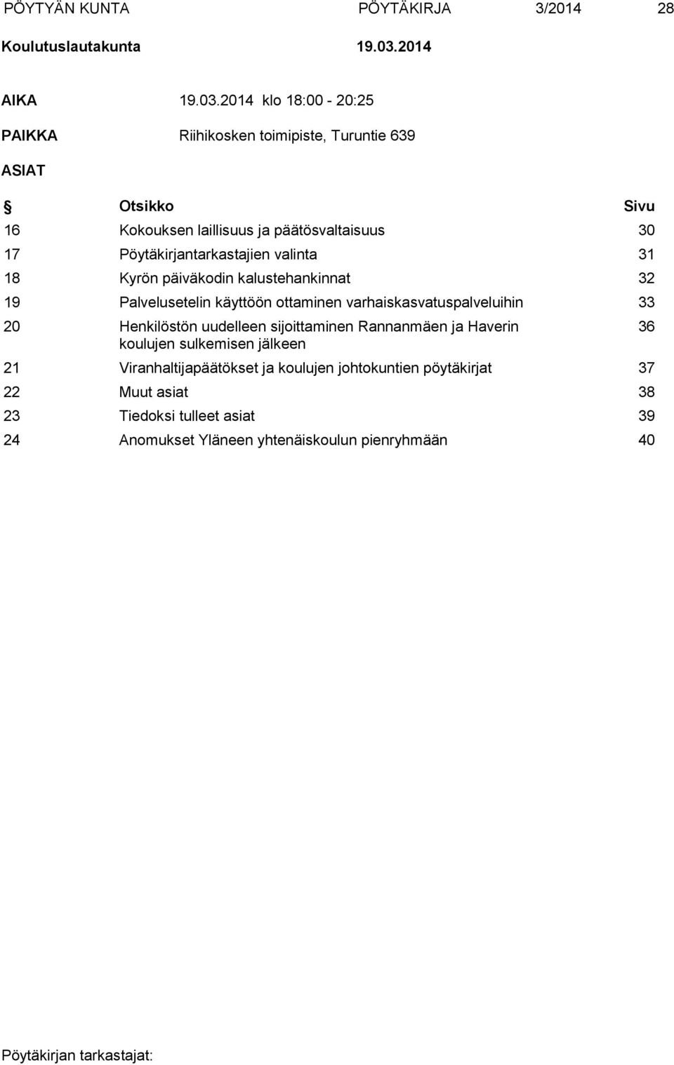 2014 klo 18:00-20:25 PAIKKA Riihikosken toimipiste, Turuntie 639 ASIAT Otsikko Sivu 16 Kokouksen laillisuus ja päätösvaltaisuus 30 17