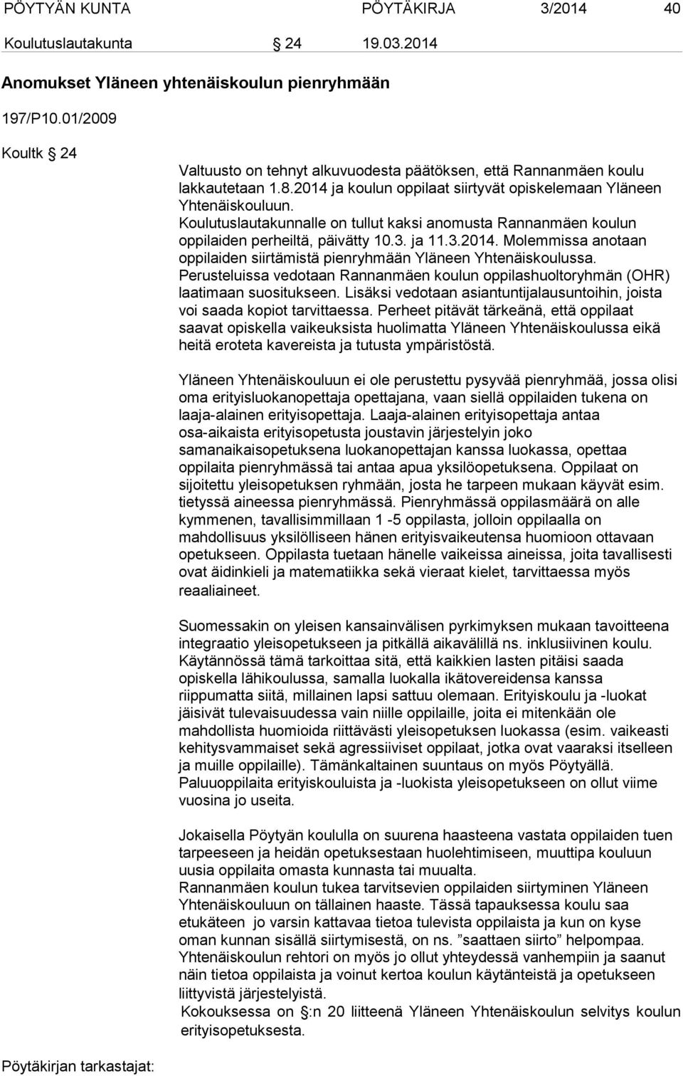 Koulutuslautakunnalle on tullut kaksi anomusta Rannanmäen koulun oppilaiden perheiltä, päivätty 10.3. ja 11.3.2014. Molemmissa anotaan oppilaiden siirtämistä pienryhmään Yläneen Yhtenäiskoulussa.