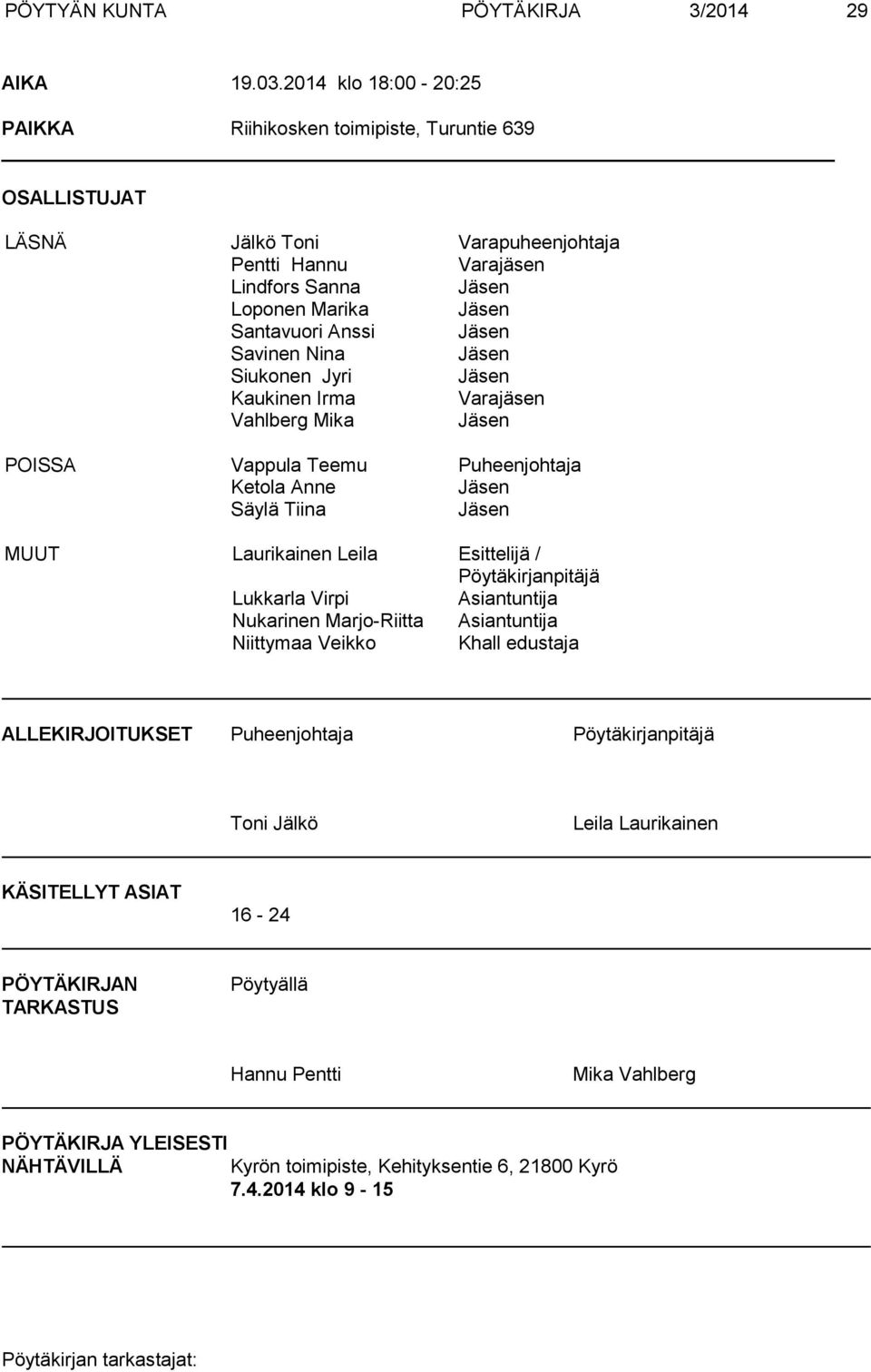 Jäsen Savinen Nina Jäsen Siukonen Jyri Jäsen Kaukinen Irma Varajäsen Vahlberg Mika Jäsen POISSA Vappula Teemu Puheenjohtaja Ketola Anne Jäsen Säylä Tiina Jäsen MUUT Laurikainen Leila Esittelijä /