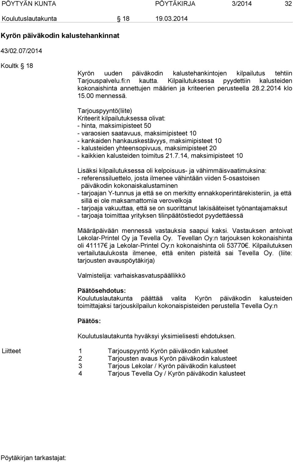 Kilpailutuksessa pyydettiin kalusteiden kokonaishinta annettujen määrien ja kriteerien perusteella 28.2.2014 klo 15.00 mennessä.