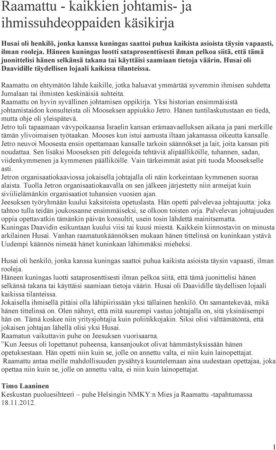 Husai oli Daavidille täydellisen lojaali kaikissa tilanteissa. Raamattu on ehtymätön lähde kaikille, jotka haluavat ymmärtää syvemmin ihmisen suhdetta Jumalaan tai ihmisten keskinäisiä suhteita.