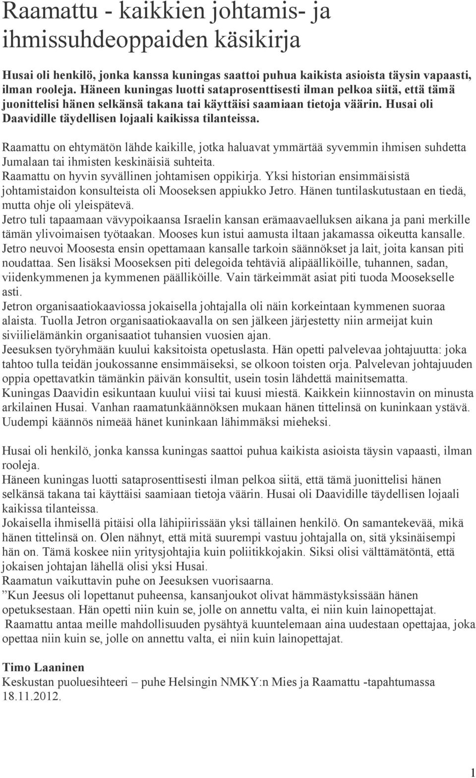 Husai oli Daavidille täydellisen lojaali kaikissa tilanteissa. Raamattu on ehtymätön lähde kaikille, jotka haluavat ymmärtää syvemmin ihmisen suhdetta Jumalaan tai ihmisten keskinäisiä suhteita.